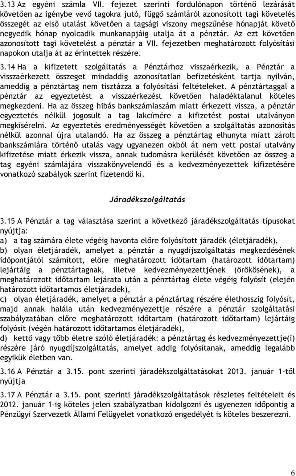 hónapját követı negyedik hónap nyolcadik munkanapjáig utalja át a pénztár. Az ezt követıen azonosított tagi követelést a pénztár a VII.