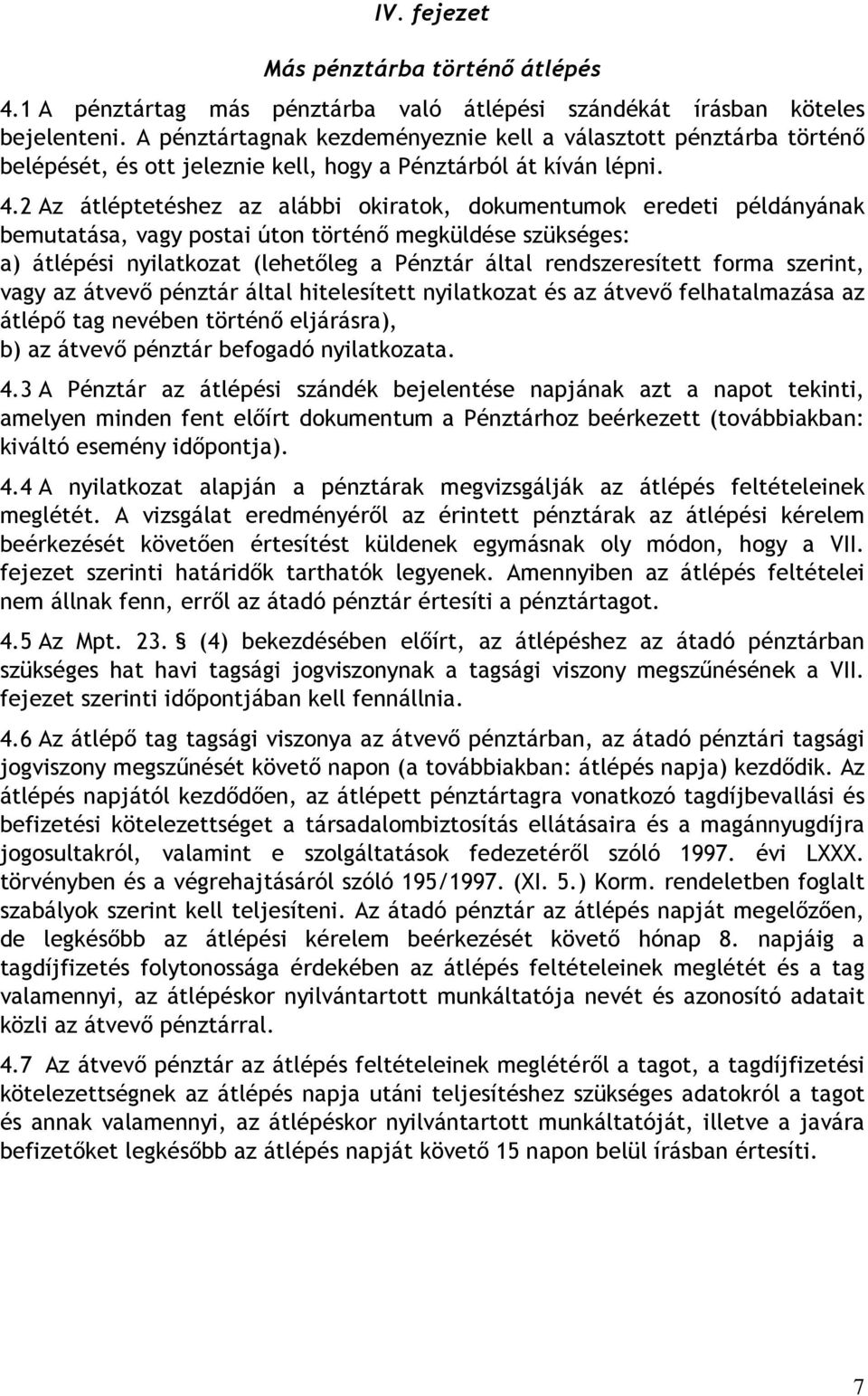 2 Az átléptetéshez az alábbi okiratok, dokumentumok eredeti példányának bemutatása, vagy postai úton történı megküldése szükséges: a) átlépési nyilatkozat (lehetıleg a Pénztár által rendszeresített