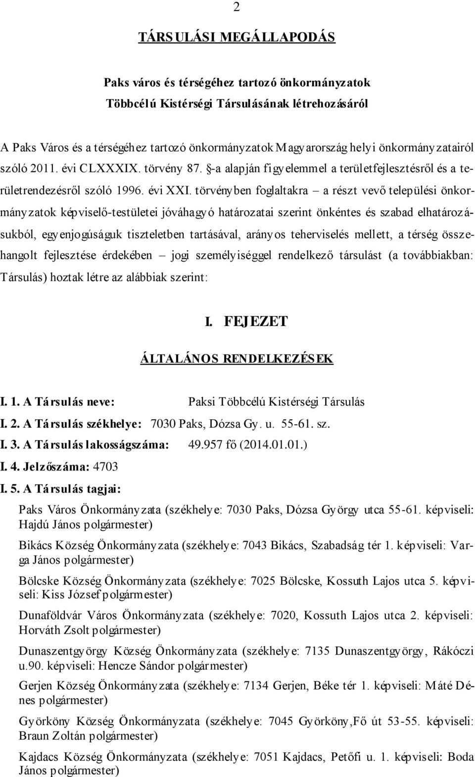 törvényben foglaltakra a részt vevő települési önkormányzatok képviselő-testületei jóváhagyó határozatai szerint önkéntes és szabad elhatároz á- sukból, egyenjogúságuk tiszteletben tartásával,