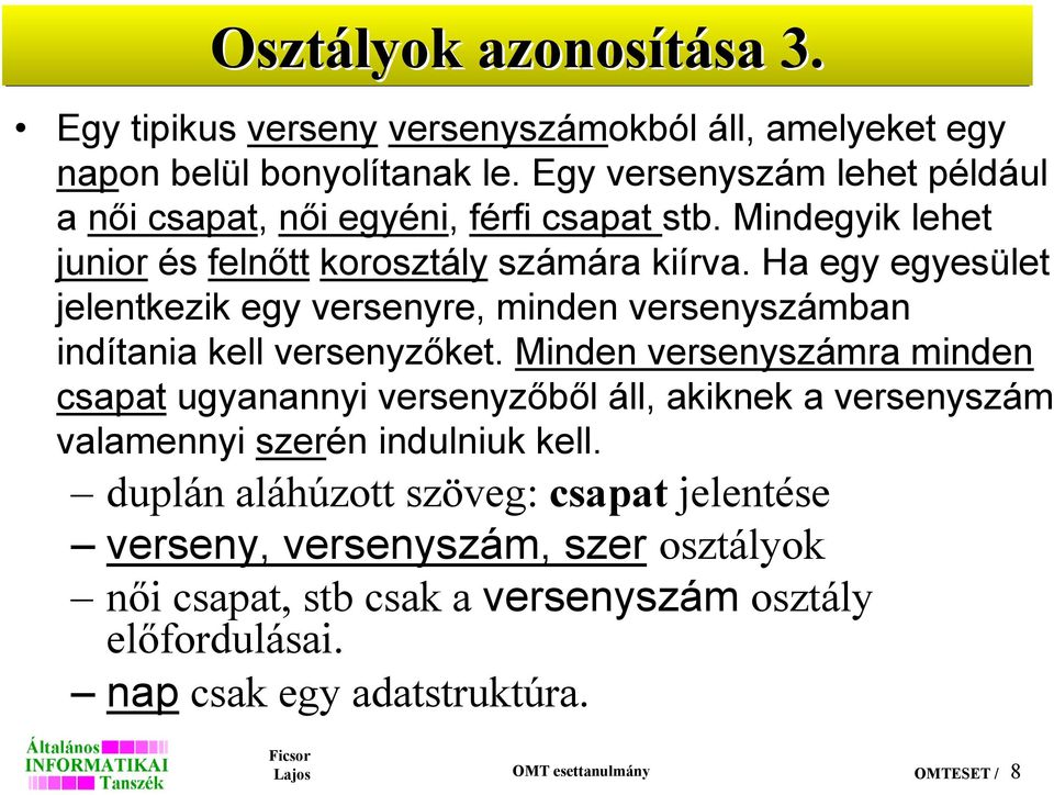 Ha egy egyesület jelentkezik egy versenyre, minden versenyszámban indítania kell versenyzőket.