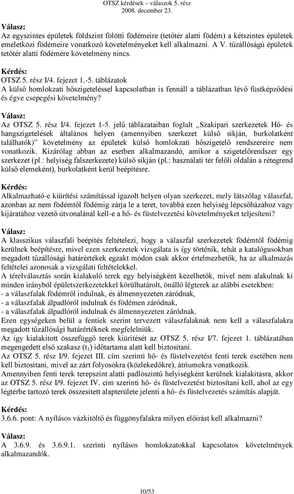 táblázatok A külső homlokzati hőszigeteléssel kapcsolatban is fennáll a táblázatban lévő füstképződési és égve csepegési követelmény? Az OTSZ 5. rész I/4. fejezet 1-5.