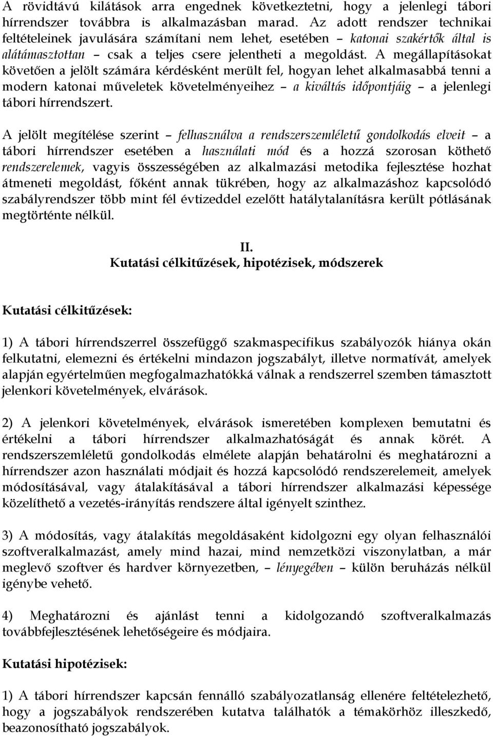 A megállapításokat követıen a jelölt számára kérdésként merült fel, hogyan lehet alkalmasabbá tenni a modern katonai mőveletek követelményeihez a kiváltás idıpontjáig a jelenlegi tábori hírrendszert.