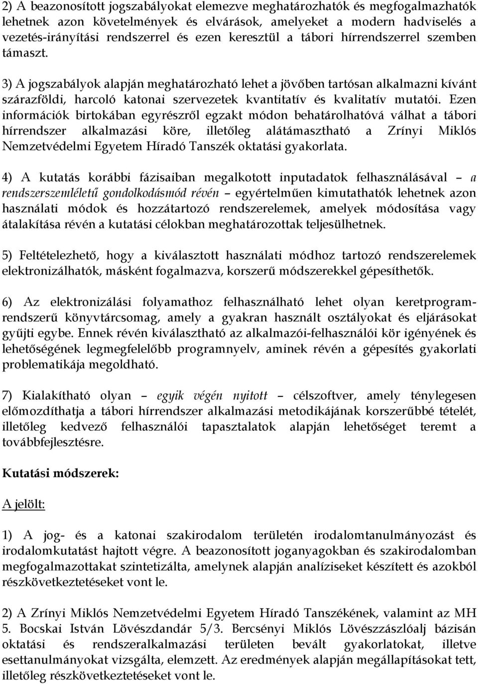 3) A jogszabályok alapján meghatározható lehet a jövıben tartósan alkalmazni kívánt szárazföldi, harcoló katonai szervezetek kvantitatív és kvalitatív mutatói.