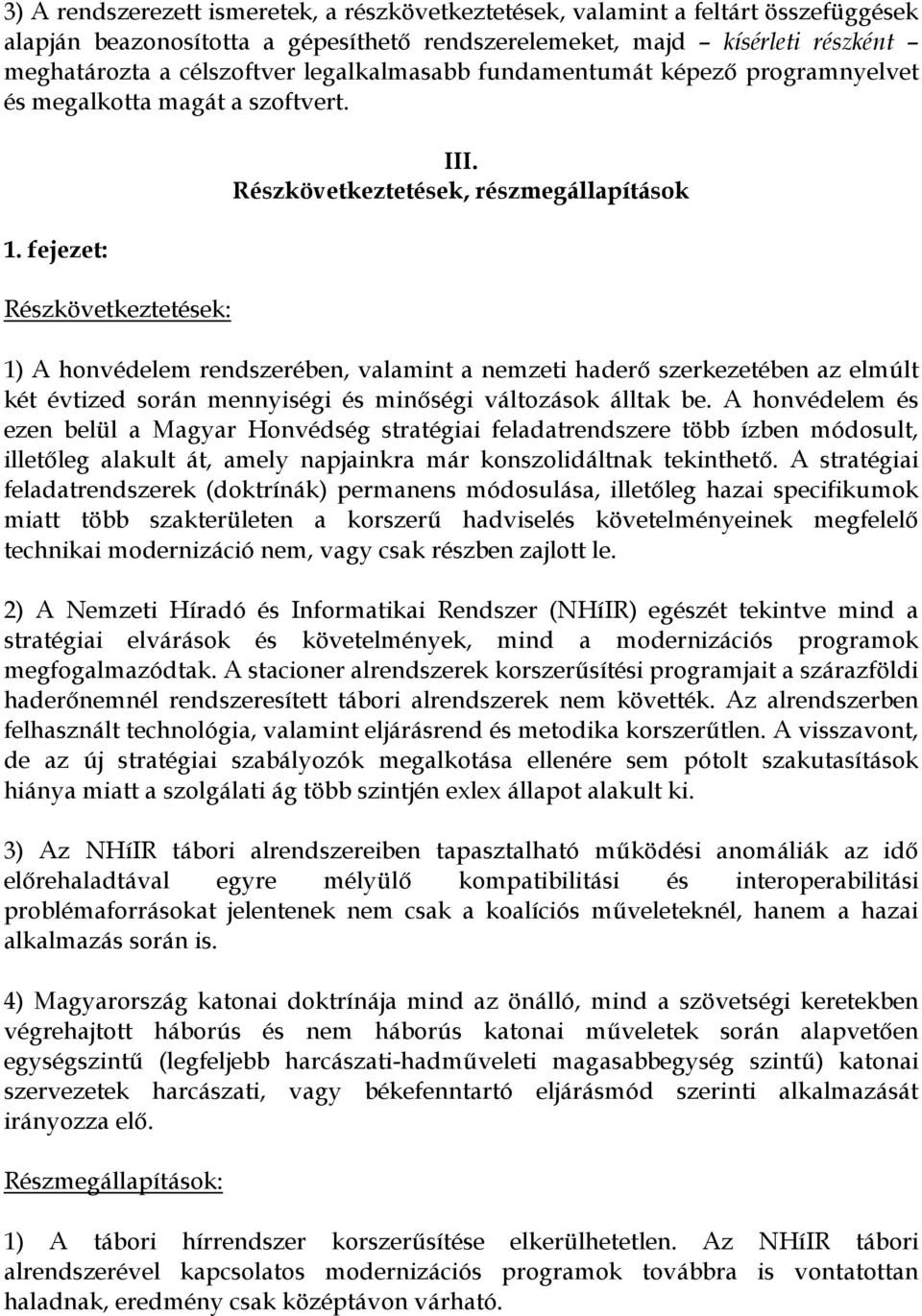 Részkövetkeztetések, részmegállapítások 1) A honvédelem rendszerében, valamint a nemzeti haderı szerkezetében az elmúlt két évtized során mennyiségi és minıségi változások álltak be.