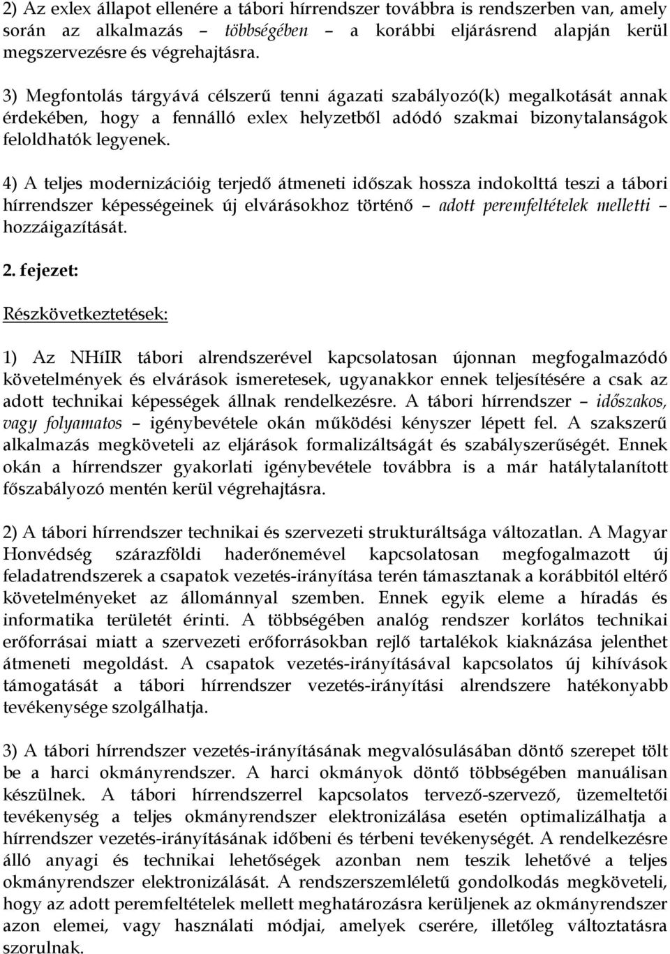 4) A teljes modernizációig terjedı átmeneti idıszak hossza indokolttá teszi a tábori hírrendszer képességeinek új elvárásokhoz történı adott peremfeltételek melletti hozzáigazítását. 2.