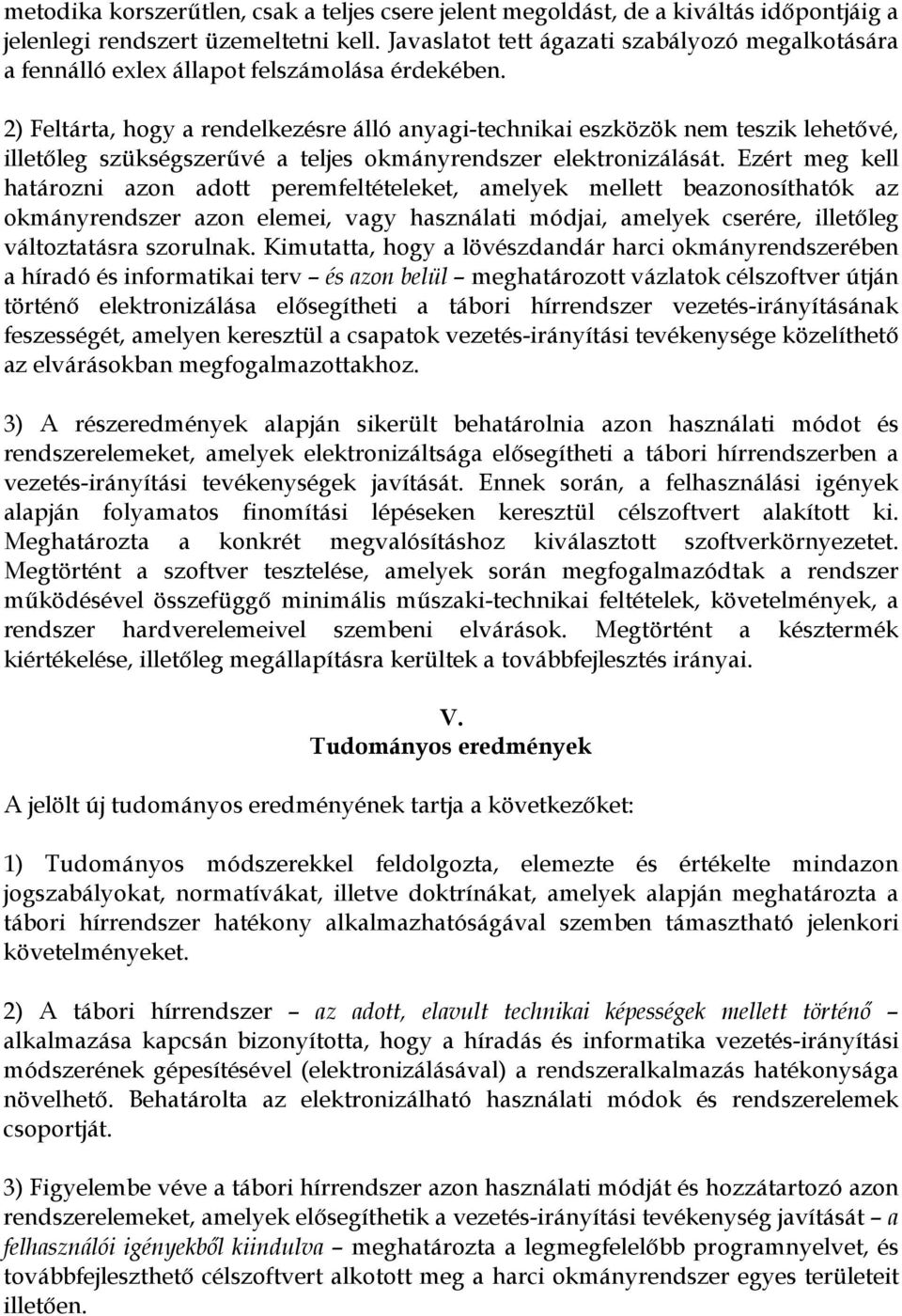 2) Feltárta, hogy a rendelkezésre álló anyagi-technikai eszközök nem teszik lehetıvé, illetıleg szükségszerővé a teljes okmányrendszer elektronizálását.