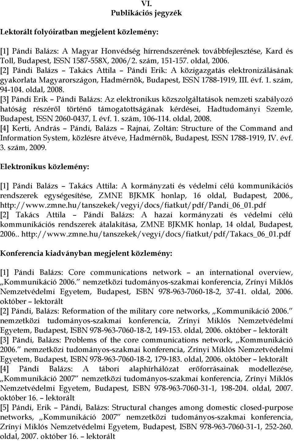 oldal, 2008. [3] Pándi Erik Pándi Balázs: Az elektronikus közszolgáltatások nemzeti szabályozó hatóság részérıl történı támogatottságának kérdései, Hadtudományi Szemle, Budapest, ISSN 2060-0437, I.
