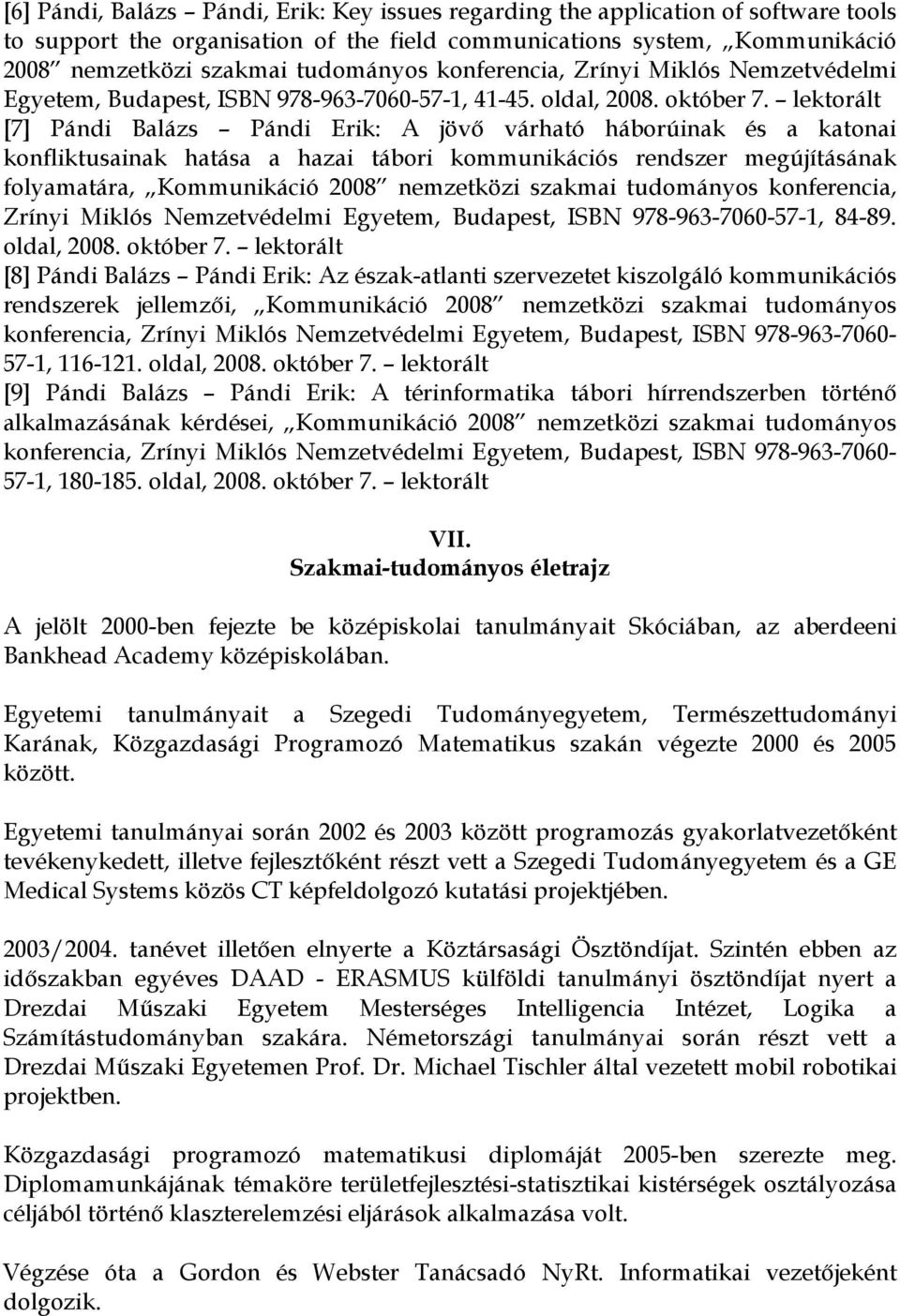 lektorált [7] Pándi Balázs Pándi Erik: A jövı várható háborúinak és a katonai konfliktusainak hatása a hazai tábori kommunikációs rendszer megújításának folyamatára, Kommunikáció 2008 nemzetközi