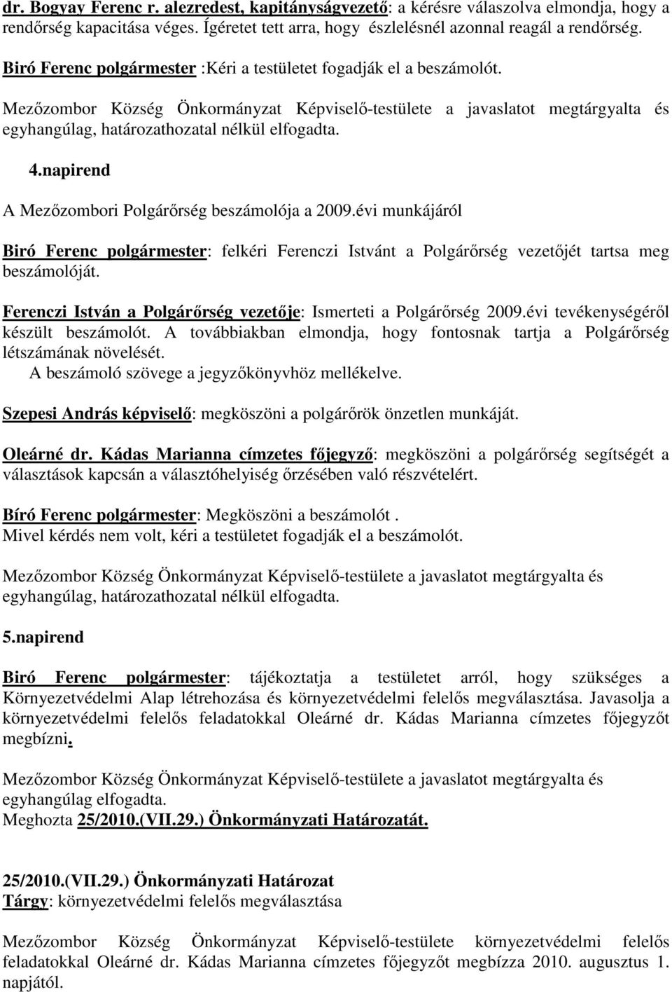napirend A Mezőzombori Polgárőrség beszámolója a 2009.évi munkájáról Biró Ferenc polgármester: felkéri Ferenczi Istvánt a Polgárőrség vezetőjét tartsa meg beszámolóját.