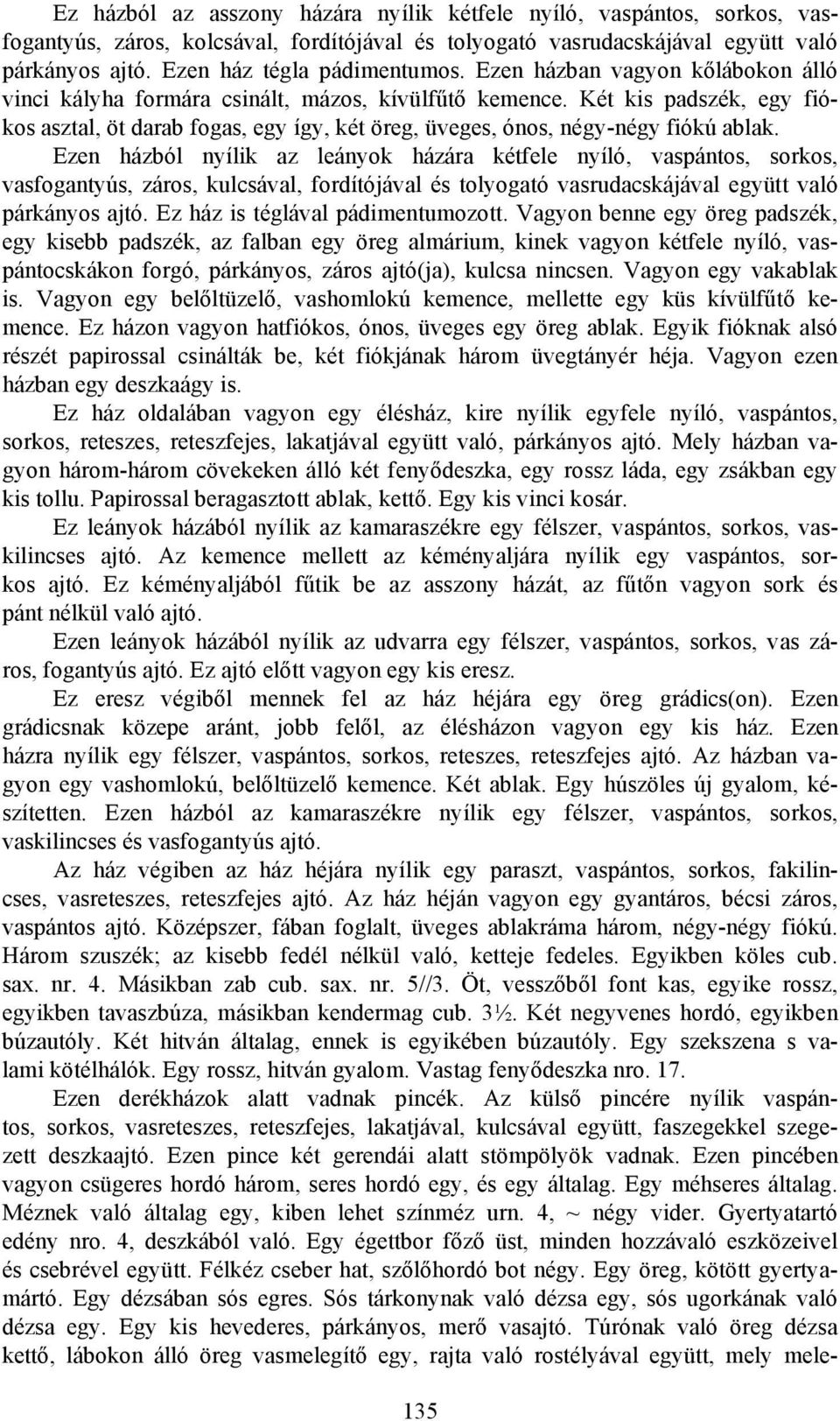 Ezen házból nyílik az leányok házára kétfele nyíló, vaspántos, sorkos, vasfogantyús, záros, kulcsával, fordítójával és tolyogató vasrudacskájával együtt való párkányos ajtó.