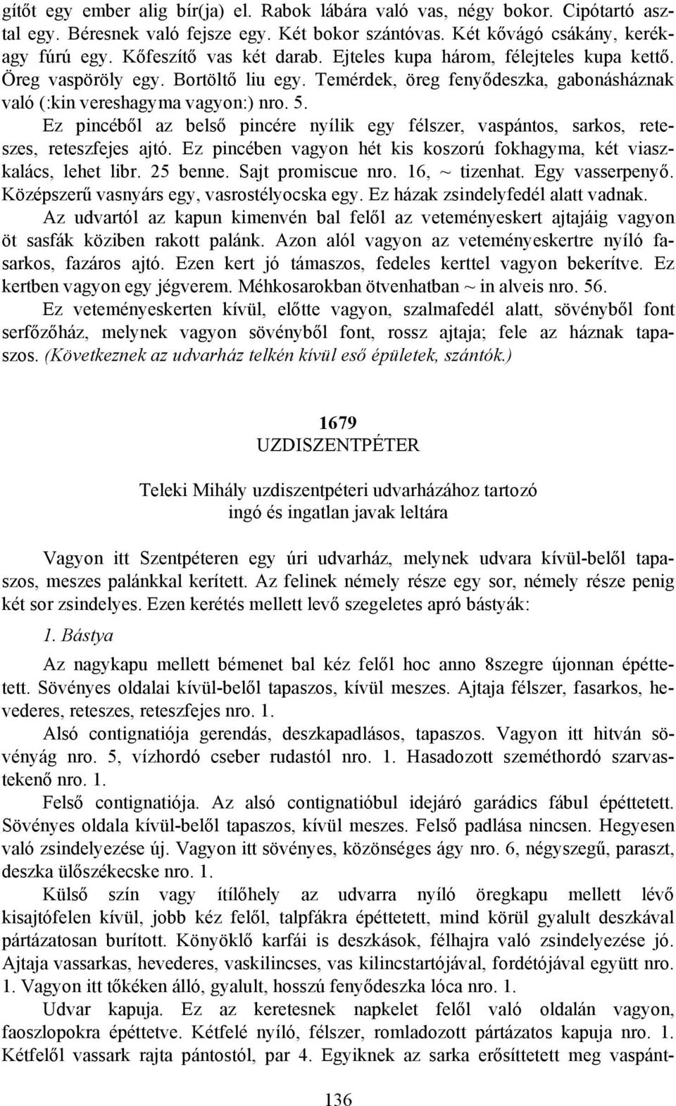 Ez pincéből az belső pincére nyílik egy félszer, vaspántos, sarkos, reteszes, reteszfejes ajtó. Ez pincében vagyon hét kis koszorú fokhagyma, két viaszkalács, lehet libr. 25 benne. Sajt promiscue nro.