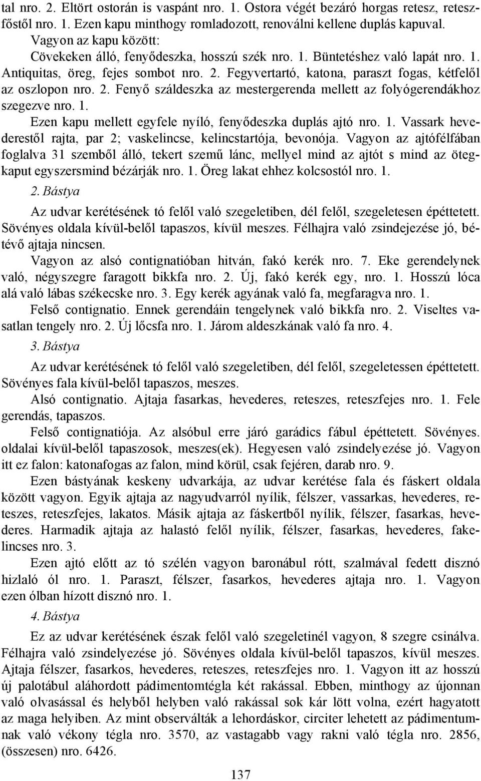 Fegyvertartó, katona, paraszt fogas, kétfelől az oszlopon nro. 2. Fenyő száldeszka az mestergerenda mellett az folyógerendákhoz szegezve nro. 1.