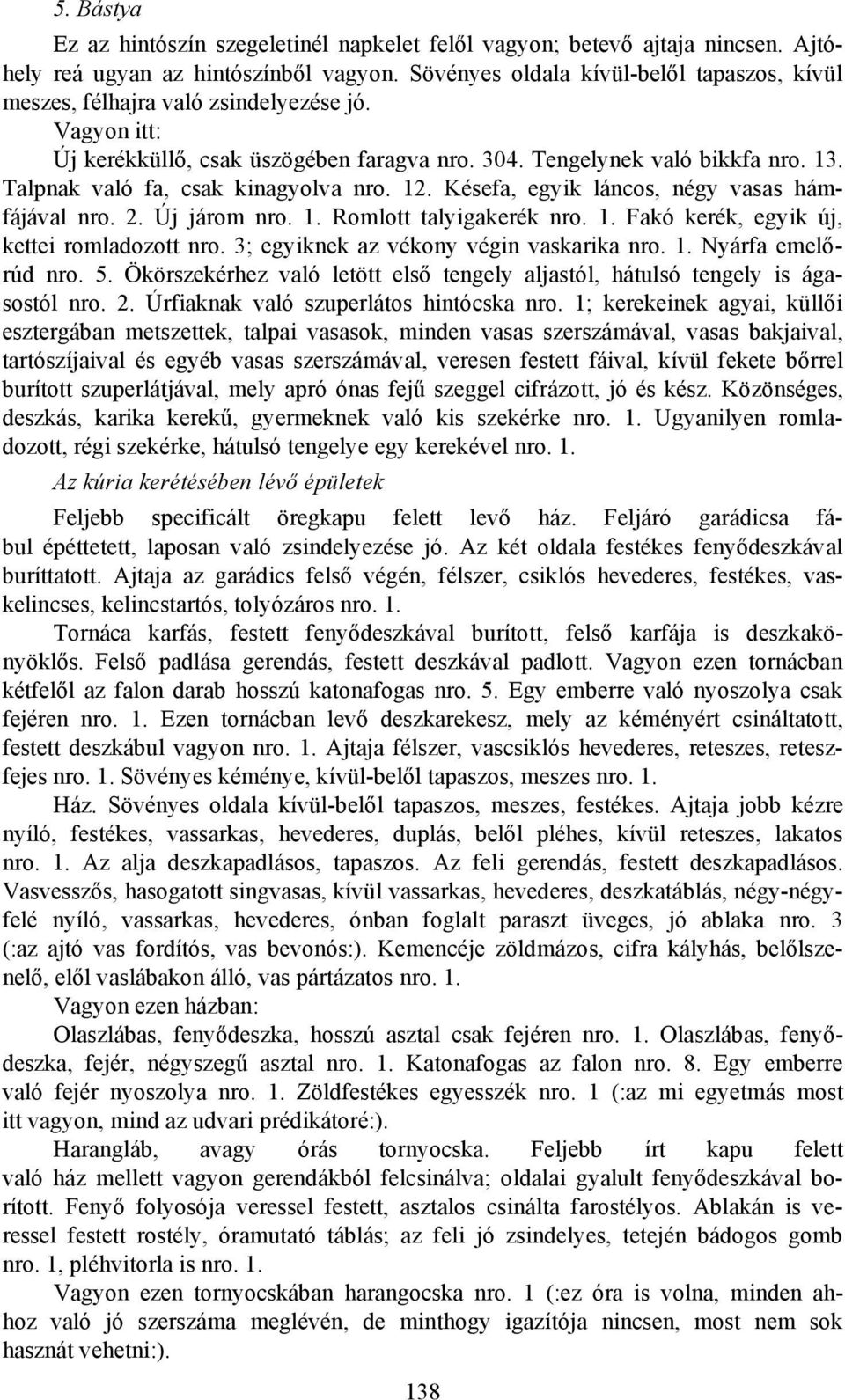 Talpnak való fa, csak kinagyolva nro. 12. Késefa, egyik láncos, négy vasas hámfájával nro. 2. Új járom nro. 1. Romlott talyigakerék nro. 1. Fakó kerék, egyik új, kettei romladozott nro.