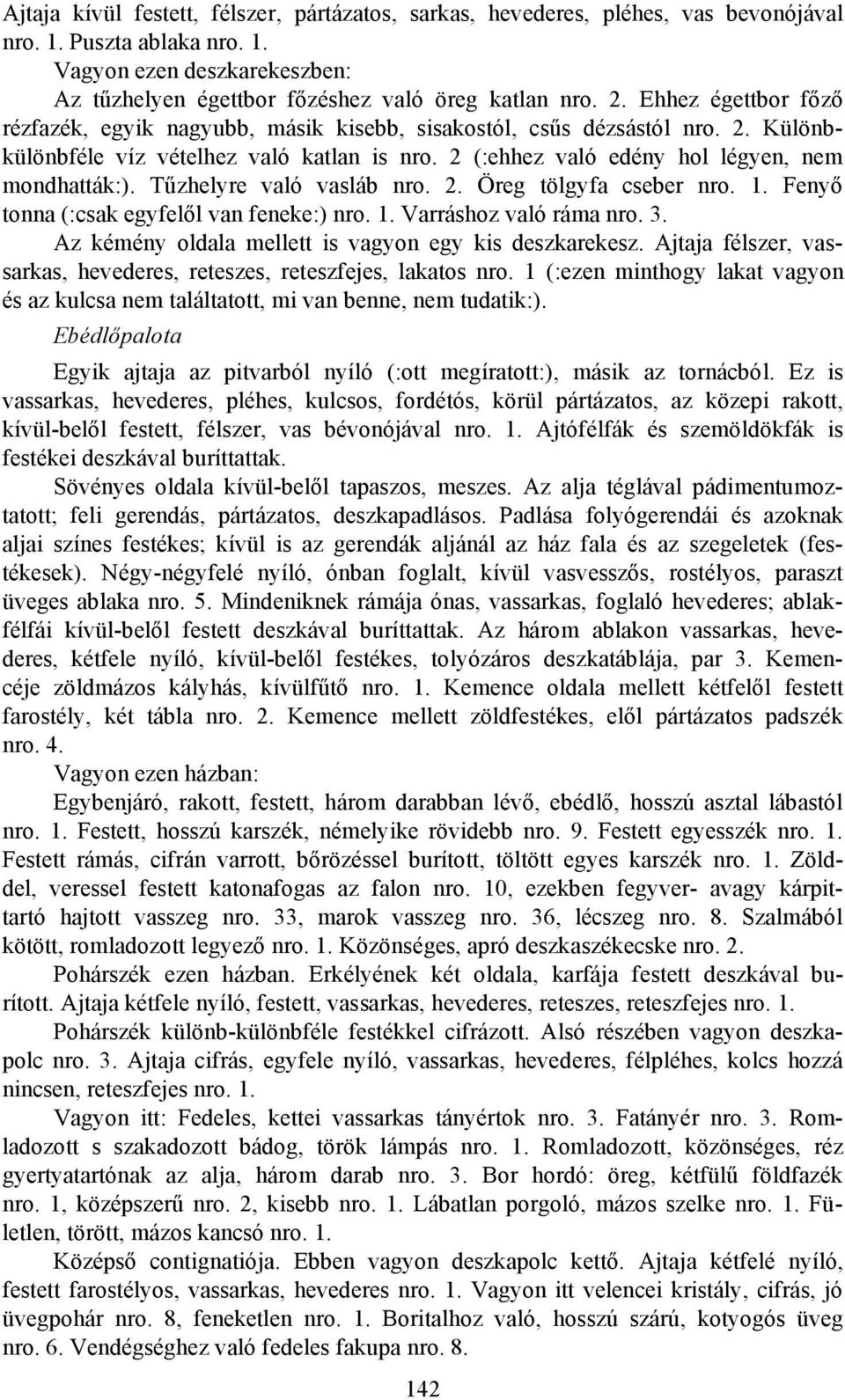 Tűzhelyre való vasláb nro. 2. Öreg tölgyfa cseber nro. 1. Fenyő tonna (:csak egyfelől van feneke:) nro. 1. Varráshoz való ráma nro. 3. Az kémény oldala mellett is vagyon egy kis deszkarekesz.