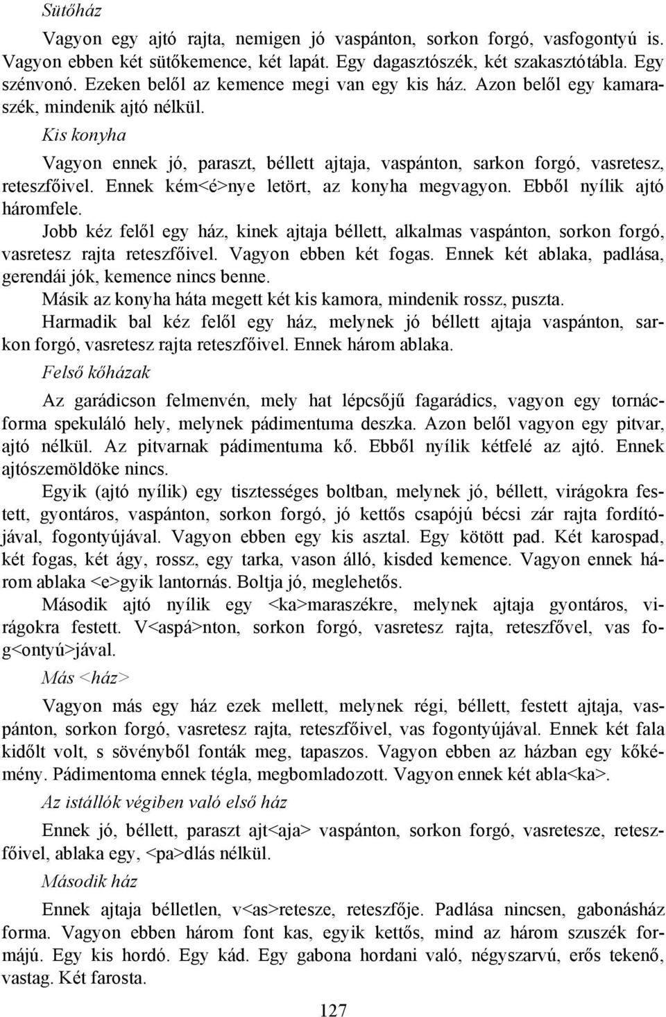 Ennek kém<é>nye letört, az konyha megvagyon. Ebből nyílik ajtó háromfele. Jobb kéz felől egy ház, kinek ajtaja béllett, alkalmas vaspánton, sorkon forgó, vasretesz rajta reteszfőivel.