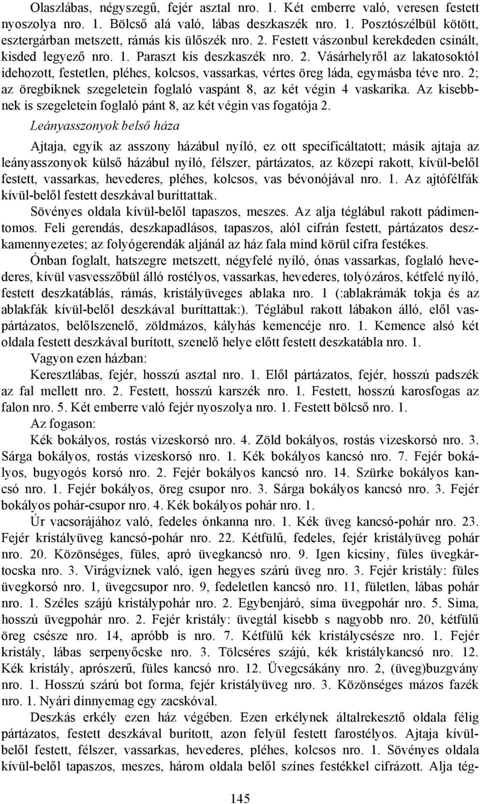 Vásárhelyről az lakatosoktól idehozott, festetlen, pléhes, kolcsos, vassarkas, vértes öreg láda, egymásba téve nro. 2; az öregbiknek szegeletein foglaló vaspánt 8, az két végin 4 vaskarika.