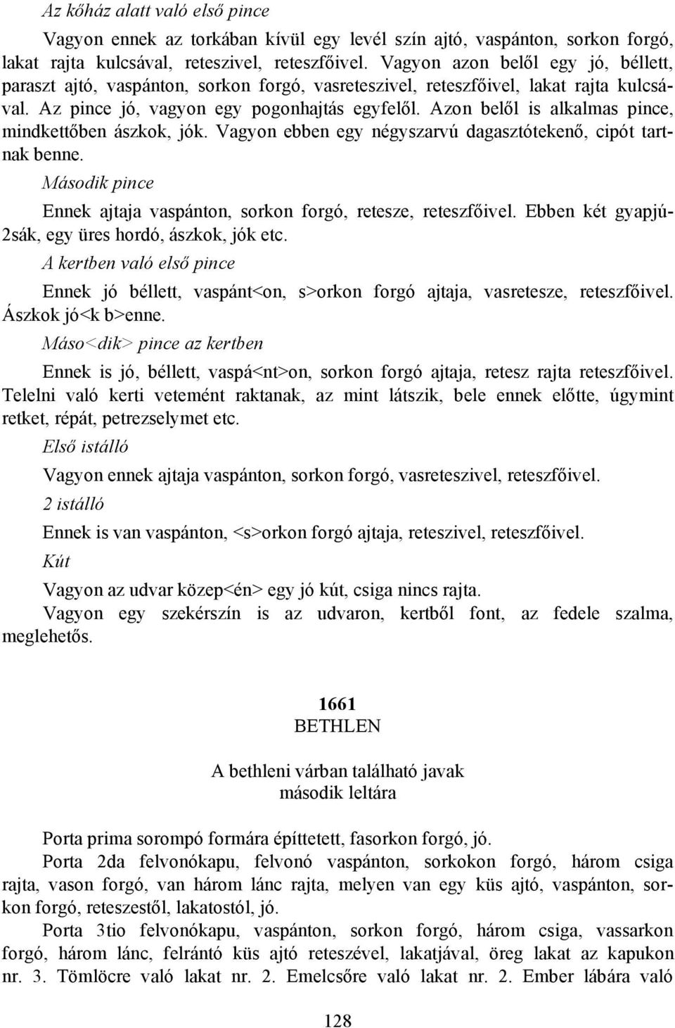 Azon belől is alkalmas pince, mindkettőben ászkok, jók. Vagyon ebben egy négyszarvú dagasztótekenő, cipót tartnak benne. Második pince Ennek ajtaja vaspánton, sorkon forgó, retesze, reteszfőivel.