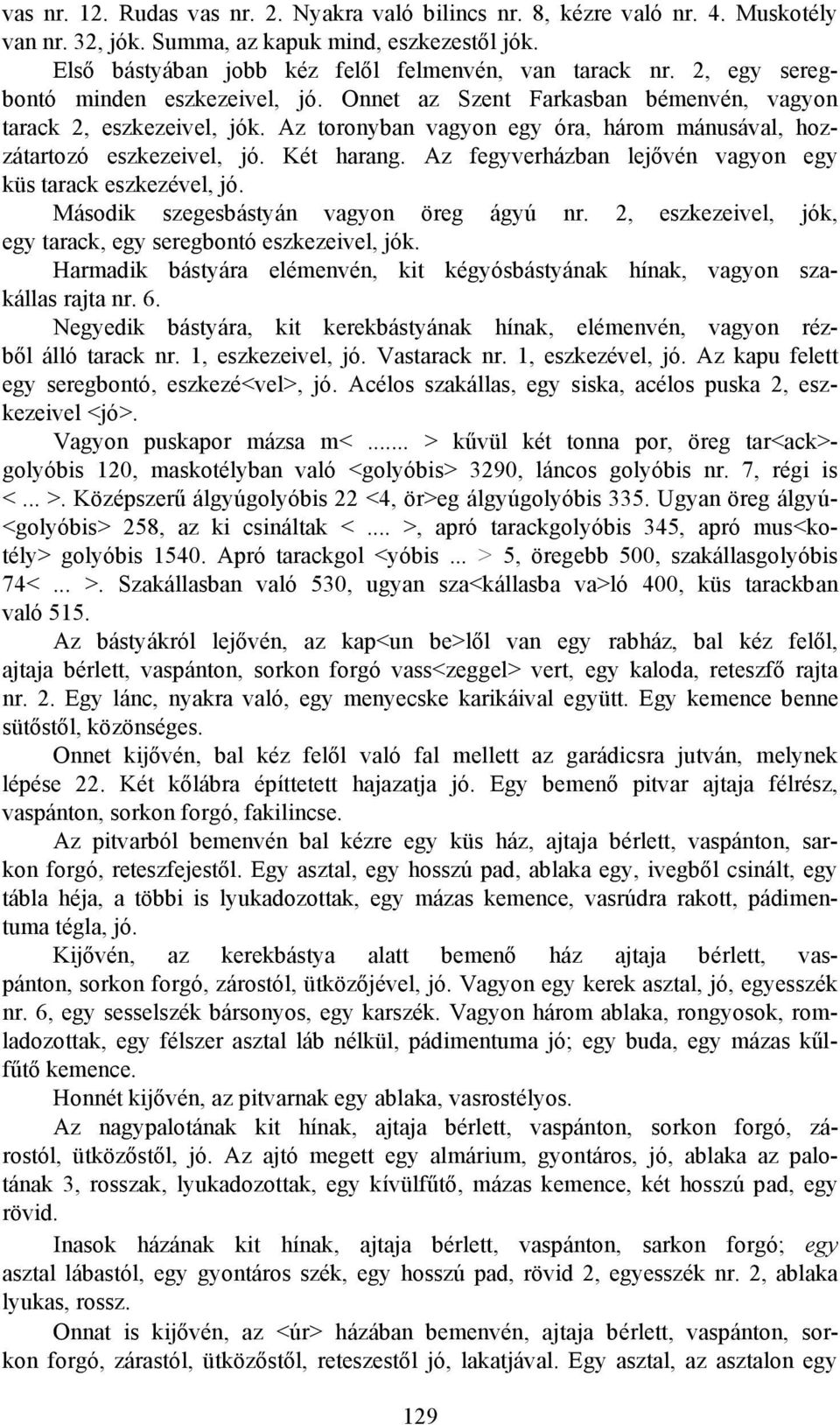 Az fegyverházban lejővén vagyon egy küs tarack eszkezével, jó. Második szegesbástyán vagyon öreg ágyú nr. 2, eszkezeivel, jók, egy tarack, egy seregbontó eszkezeivel, jók.