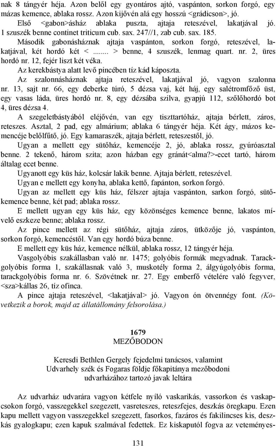 Második gabonásháznak ajtaja vaspánton, sorkon forgó, reteszével, lakatjával, két hordó két <... > benne, 4 szuszék, lenmag quart. nr. 2, üres hordó nr. 12, fejér liszt két véka.