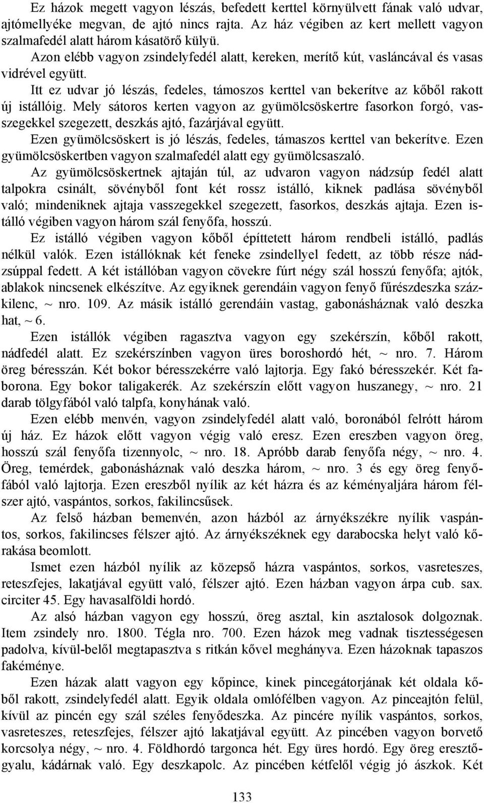 Mely sátoros kerten vagyon az gyümölcsöskertre fasorkon forgó, vasszegekkel szegezett, deszkás ajtó, fazárjával együtt. Ezen gyümölcsöskert is jó lészás, fedeles, támaszos kerttel van bekerítve.