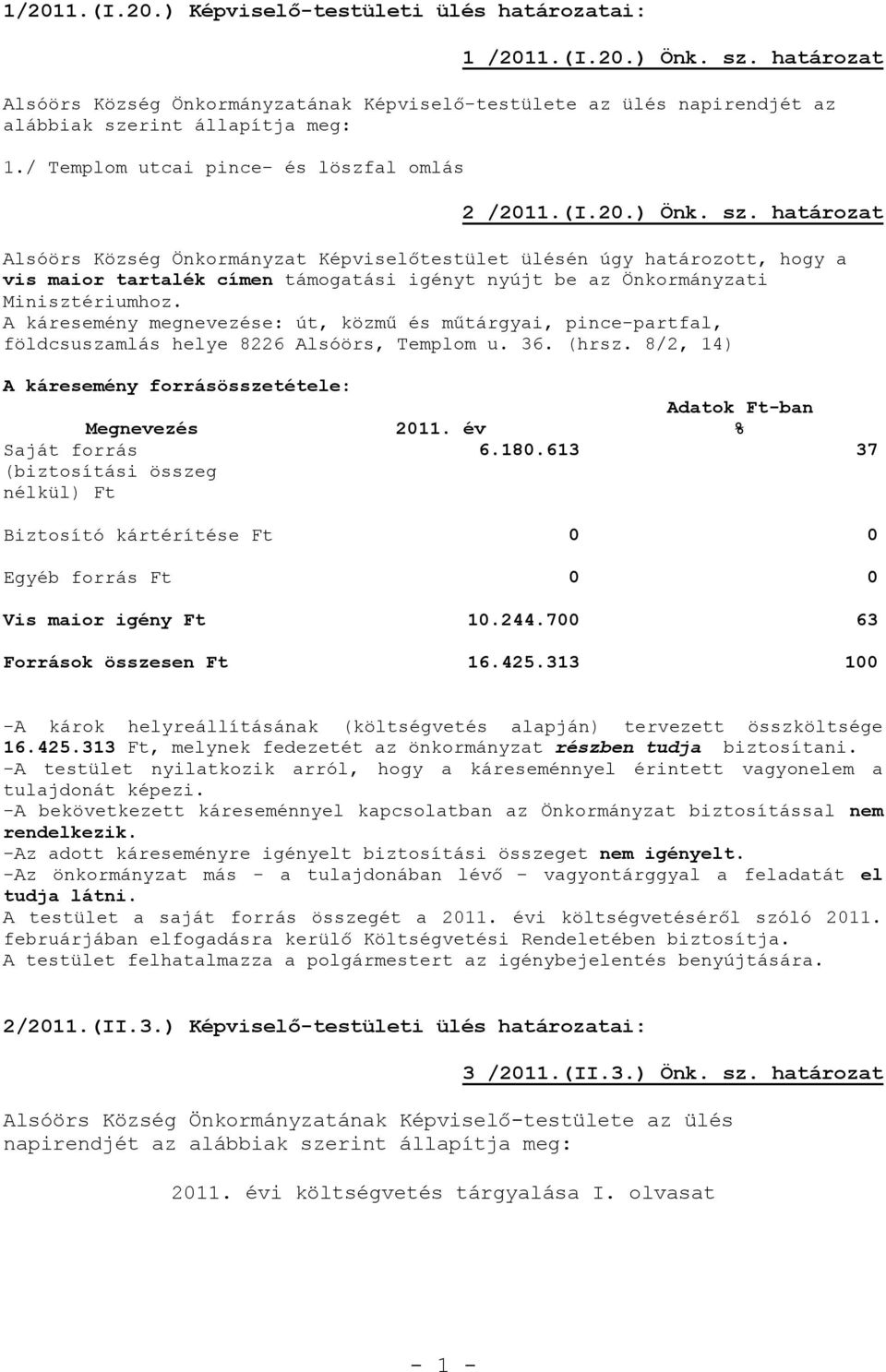 határozat Alsóörs Község Önkormányzat Képviselőtestület ülésén úgy határozott, hogy a vis maior tartalék címen támogatási igényt nyújt be az Önkormányzati Minisztériumhoz.