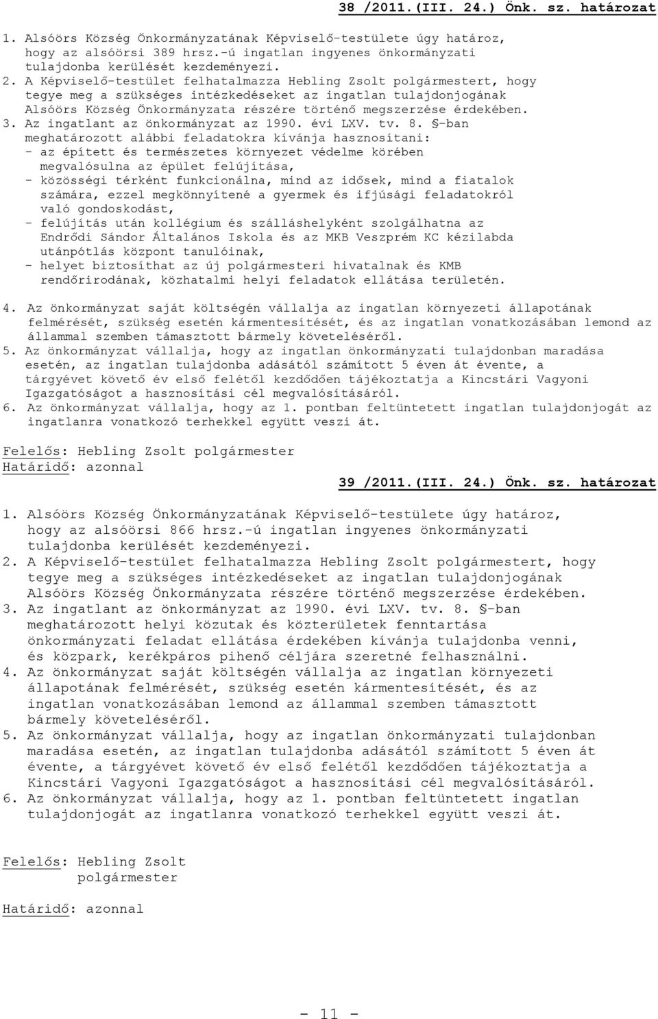 A Képviselő-testület felhatalmazza Hebling Zsolt t, hogy tegye meg a szükséges intézkedéseket az ingatlan tulajdonjogának Alsóörs Község Önkormányzata részére történő megszerzése érdekében. 3.