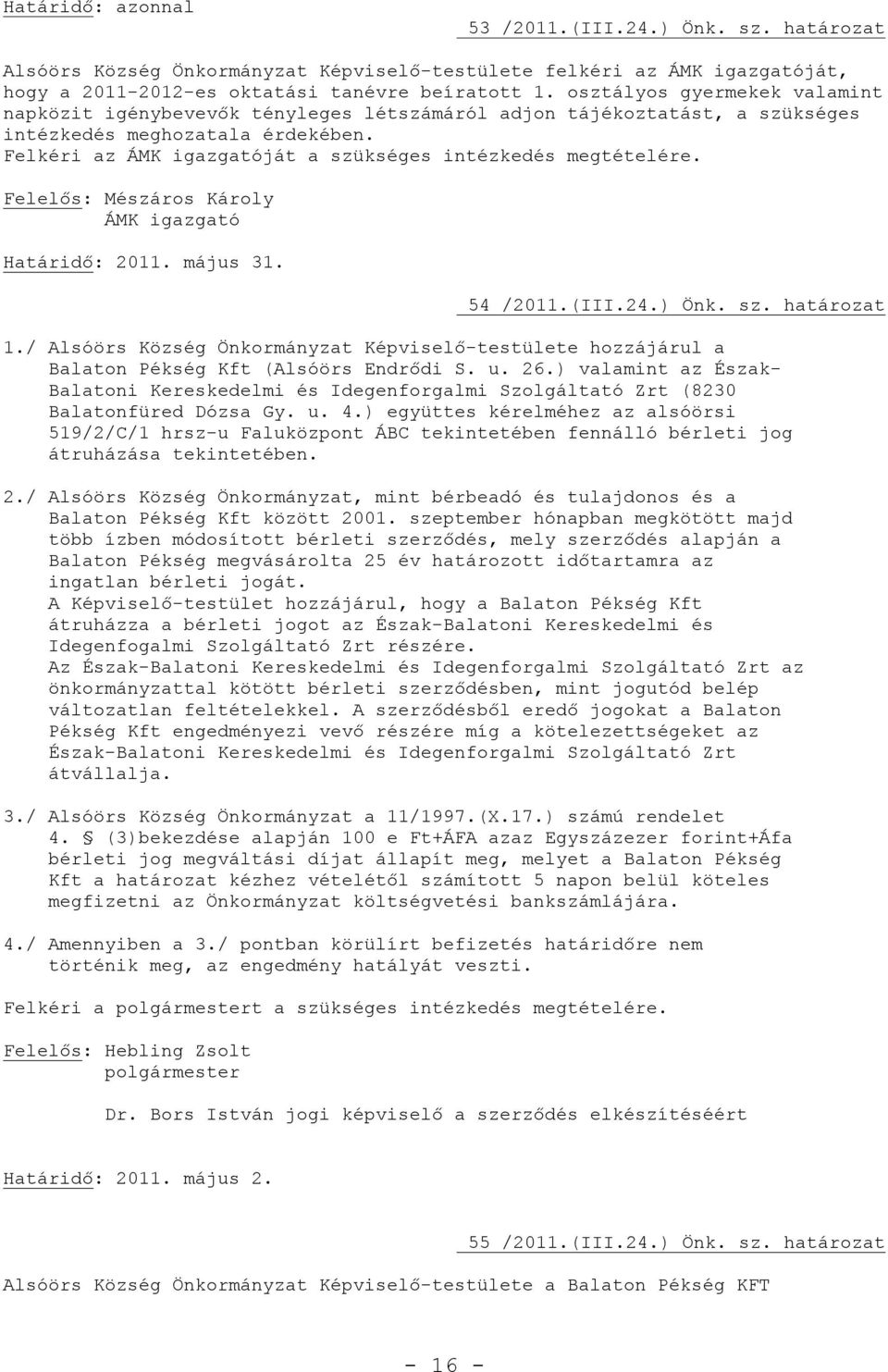 Felkéri az ÁMK igazgatóját a szükséges intézkedés megtételére. Felelős: Mészáros Károly ÁMK igazgató Határidő: 2011. május 31. 54 /2011.(III.24.) Önk. sz. határozat 1.