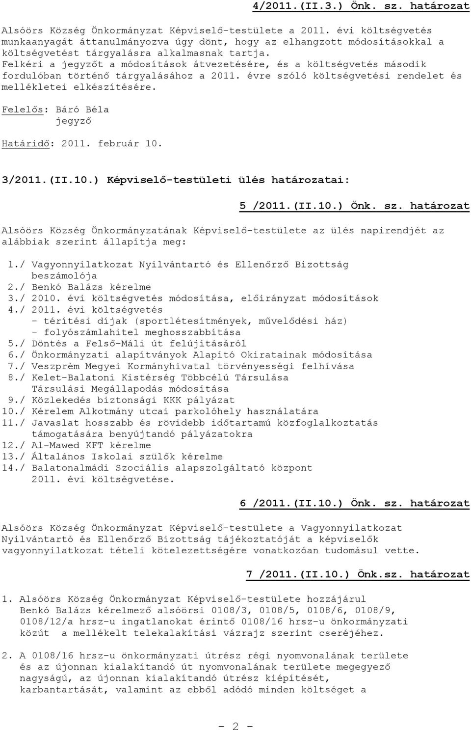 Felkéri a t a módosítások átvezetésére, és a költségvetés második fordulóban történő tárgyalásához a 2011. évre szóló költségvetési rendelet és mellékletei elkészítésére. Határidő: 2011. február 10.