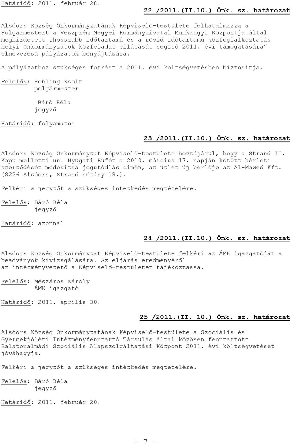 időtartamú közfoglalkoztatás helyi önkormányzatok közfeladat ellátását segítő 2011. évi támogatására elnevezésű pályázatok benyújtására. A pályázathoz szükséges forrást a 2011.