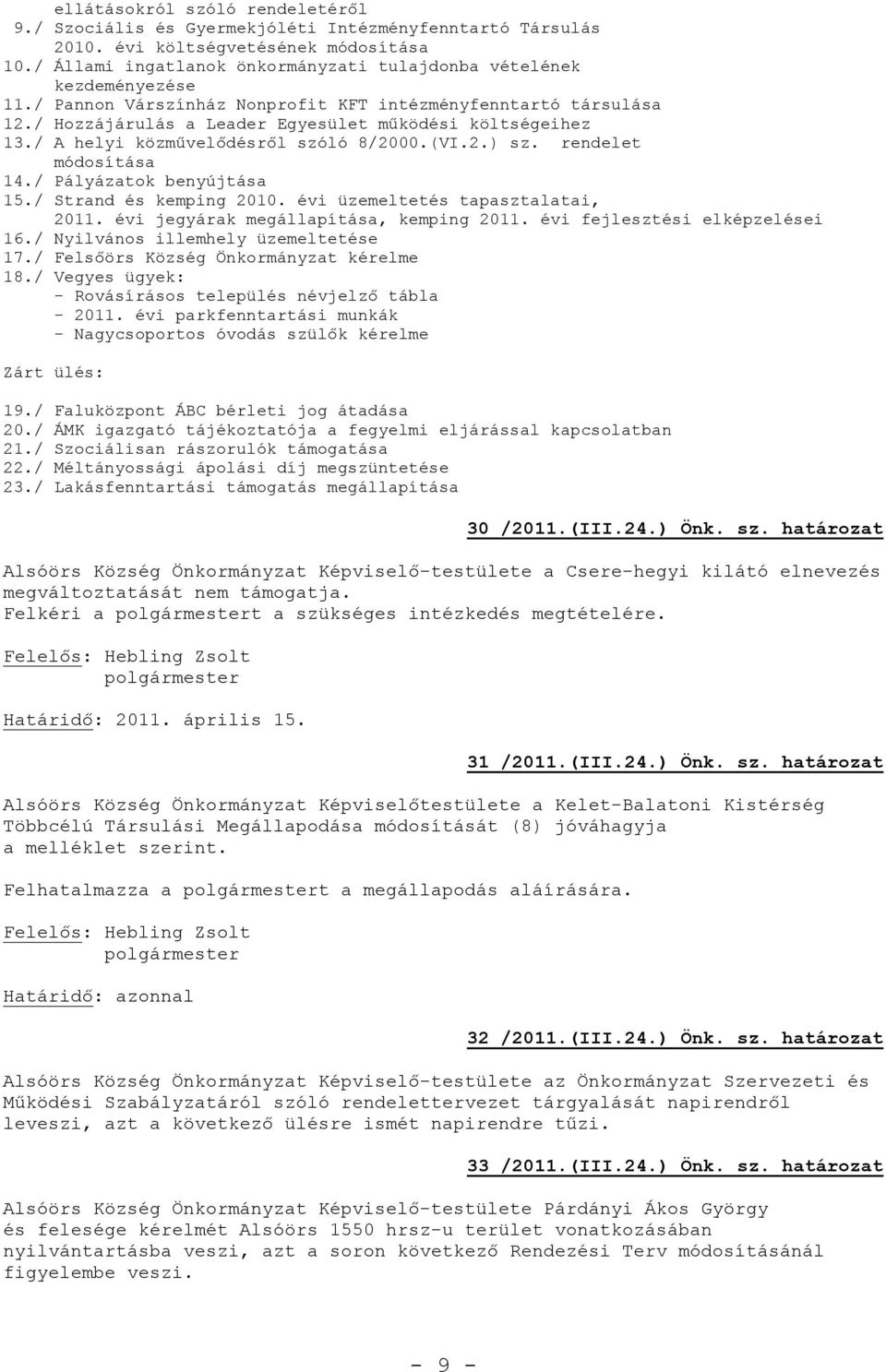 / A helyi közművelődésről szóló 8/2000.(VI.2.) sz. rendelet módosítása 14./ Pályázatok benyújtása 15./ Strand és kemping 2010. évi üzemeltetés tapasztalatai, 2011.