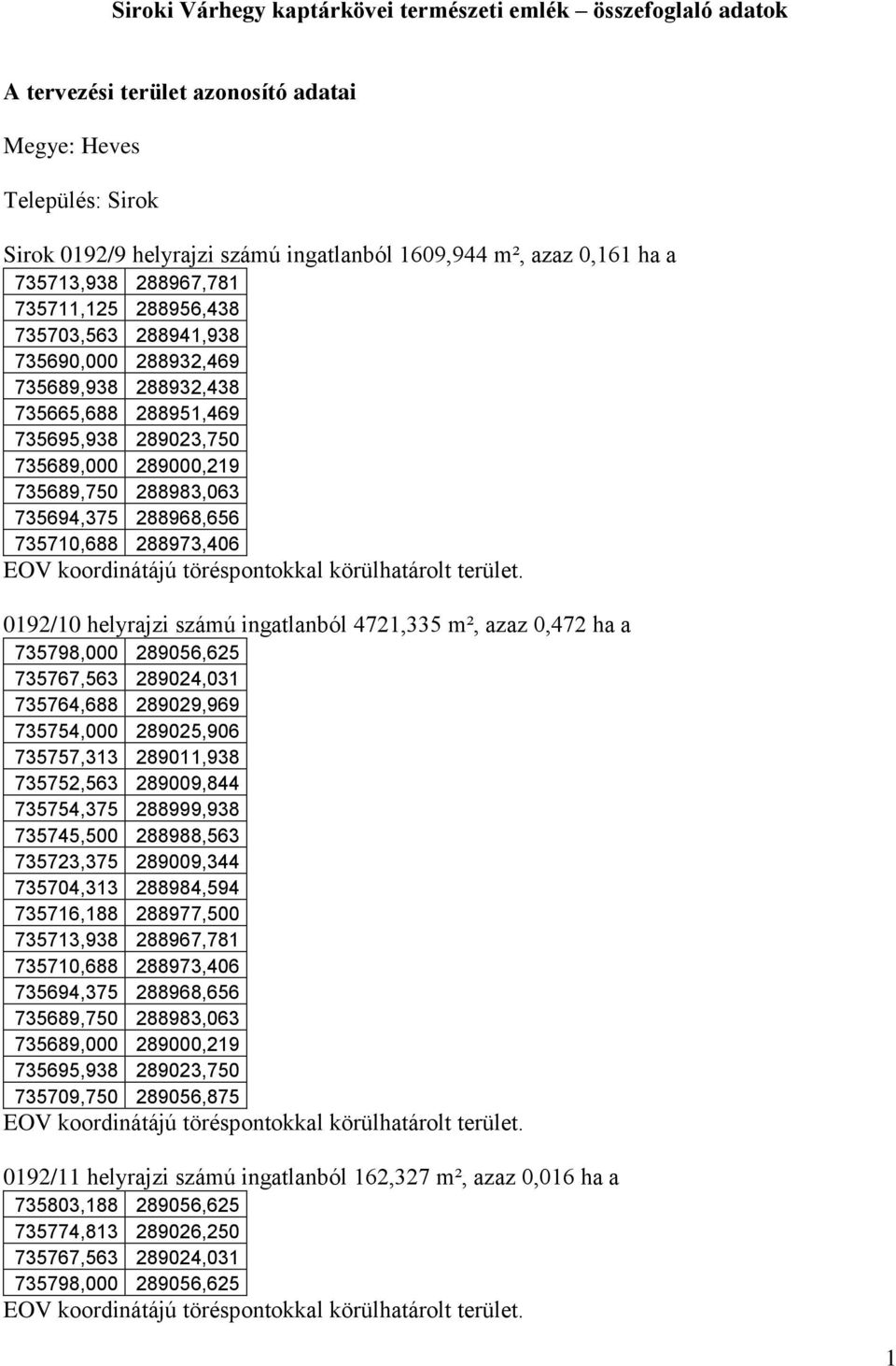 735694,375 288968,656 735710,688 288973,406 0192/10 helyrajzi számú ingatlanból 4721,335 m², azaz 0,472 ha a 735798,000 289056,625 735767,563 289024,031 735764,688 289029,969 735754,000 289025,906