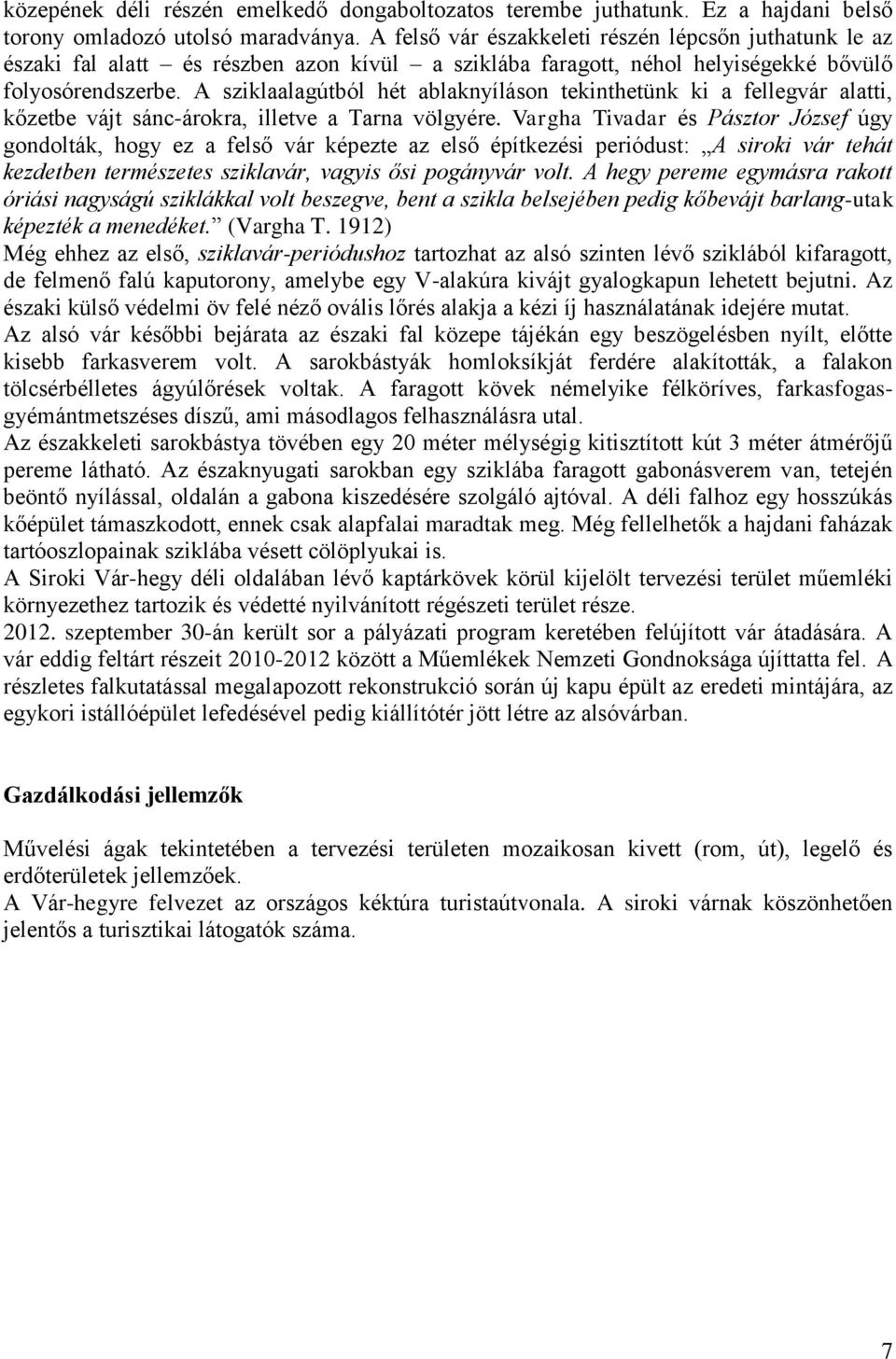 A sziklaalagútból hét ablaknyíláson tekinthetünk ki a fellegvár alatti, kőzetbe vájt sánc-árokra, illetve a Tarna völgyére.