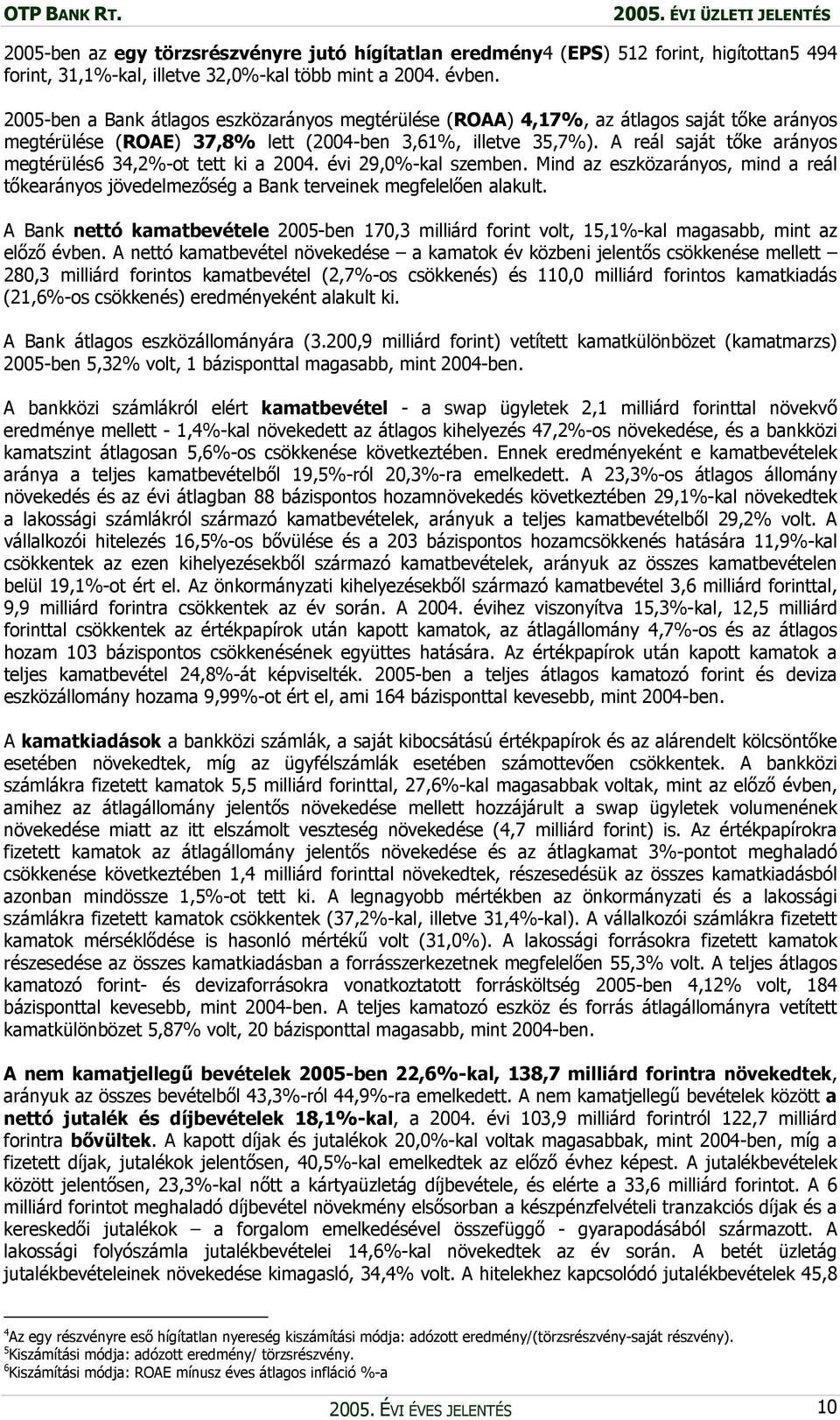 A reál saját tőke arányos megtérülés6 34,2%-ot tett ki a 2004. évi 29,0%-kal szemben. Mind az eszközarányos, mind a reál tőkearányos jövedelmezőség a Bank terveinek megfelelően alakult.