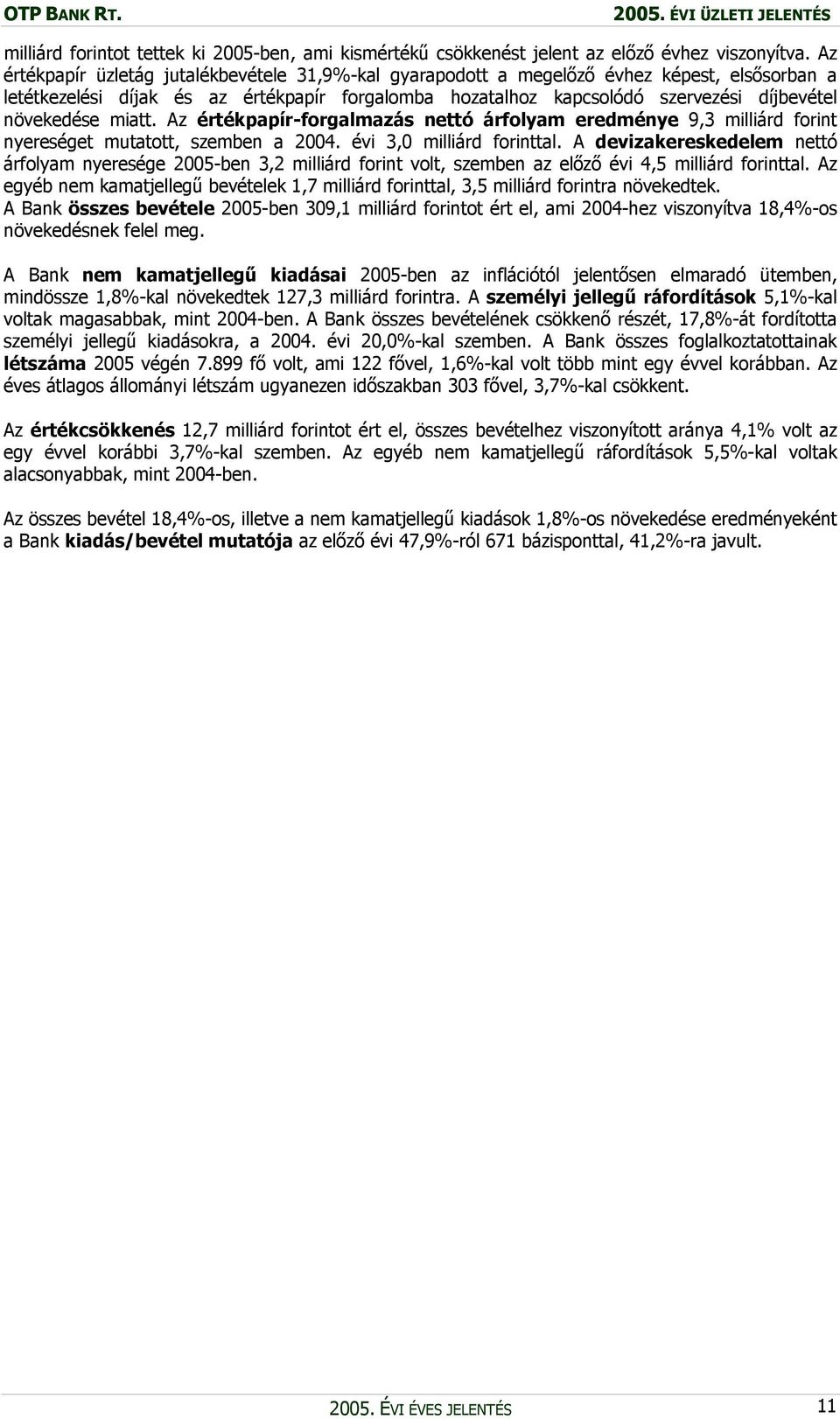 növekedése miatt. Az értékpapír-forgalmazás nettó árfolyam eredménye 9,3 milliárd forint nyereséget mutatott, szemben a 2004. évi 3,0 milliárd forinttal.
