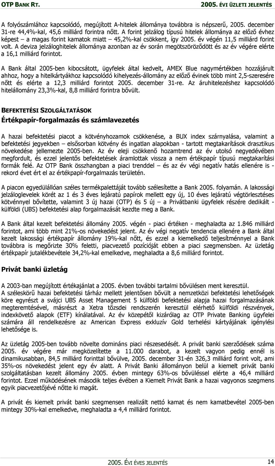 A deviza jelzáloghitelek állománya azonban az év során megötszöröződött és az év végére elérte a 16,1 milliárd forintot.