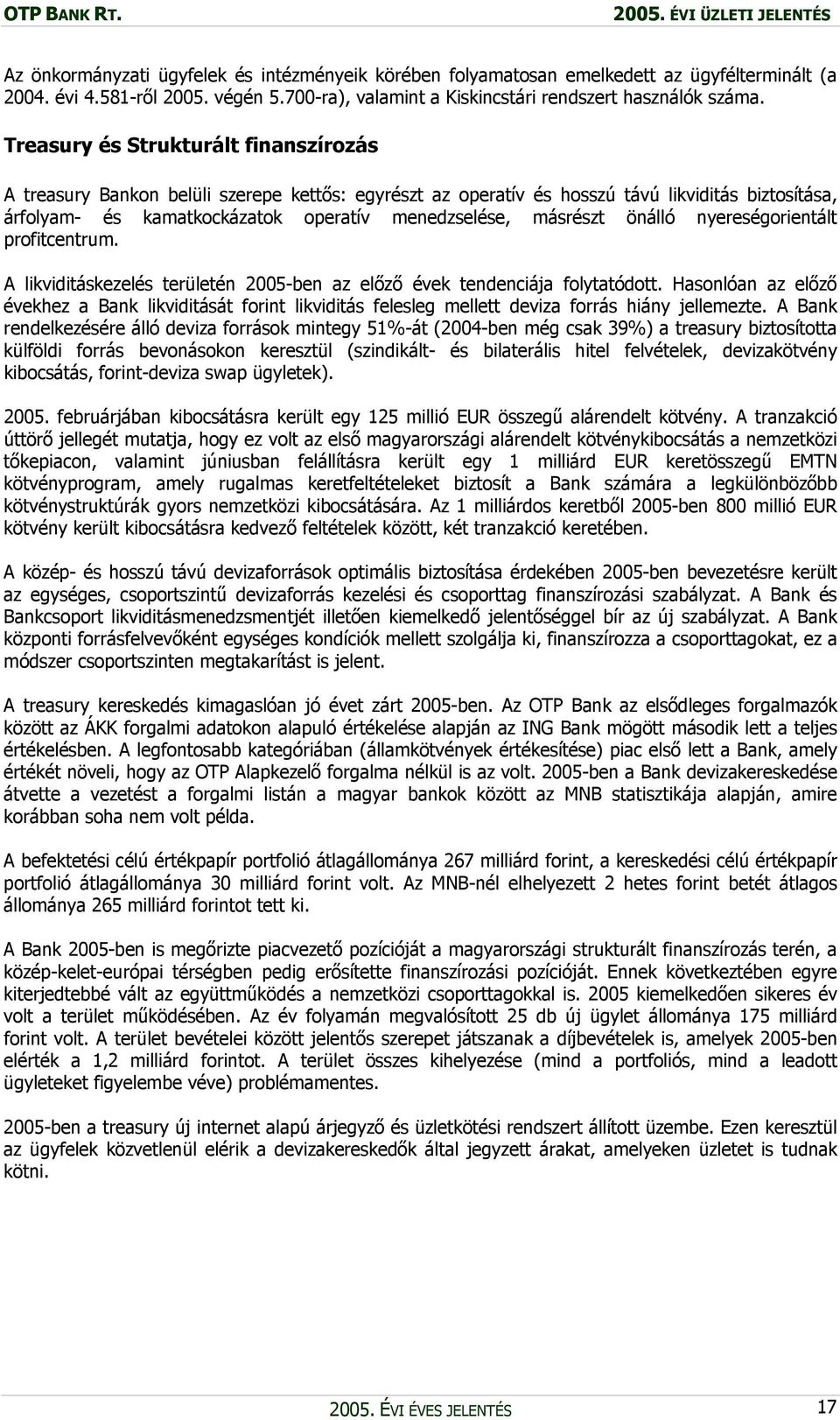 Treasury és Strukturált finanszírozás A treasury Bankon belüli szerepe kettős: egyrészt az operatív és hosszú távú likviditás biztosítása, árfolyam- és kamatkockázatok operatív menedzselése, másrészt