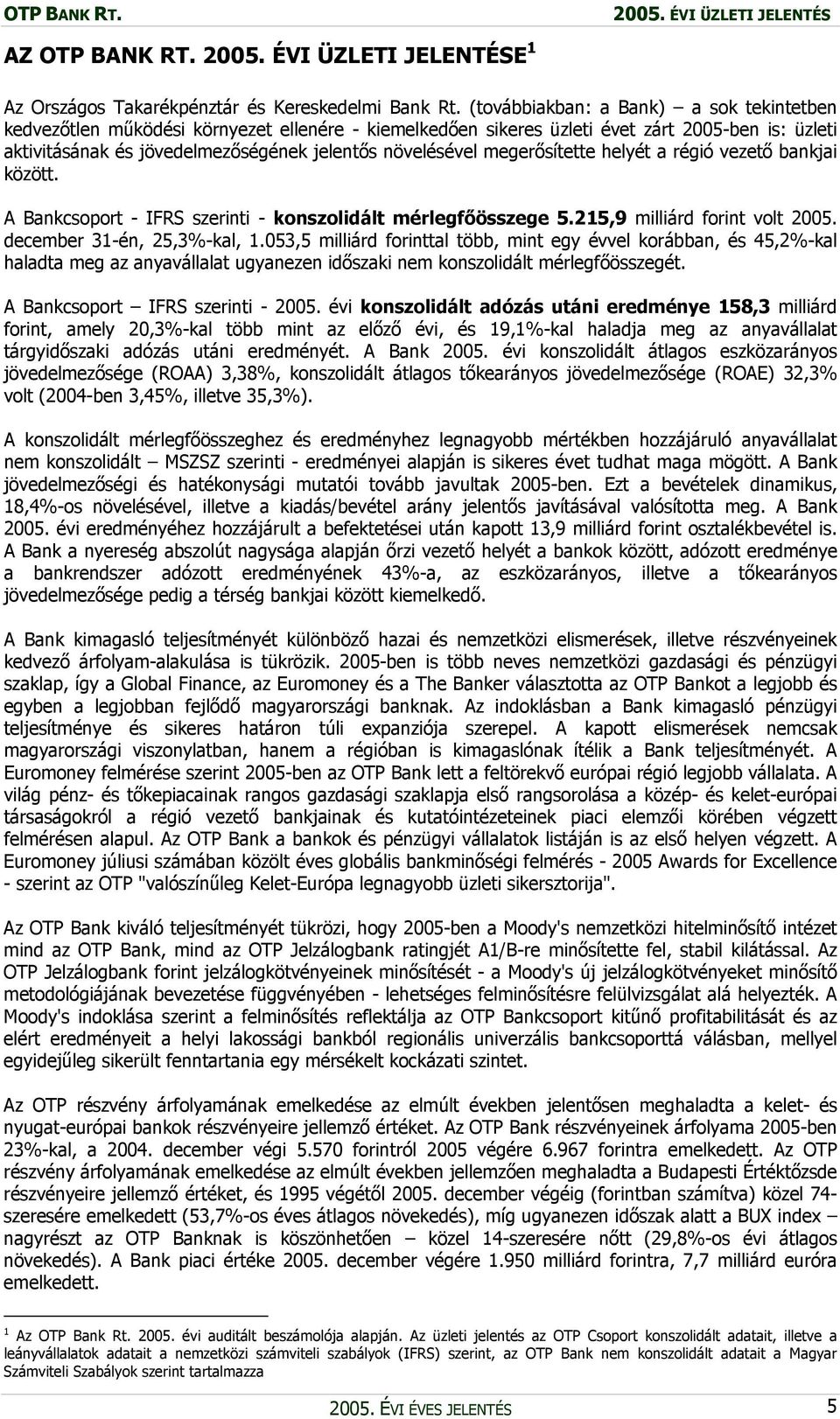 megerősítette helyét a régió vezető bankjai között. A Bankcsoport - IFRS szerinti - konszolidált mérlegfőösszege 5.215,9 milliárd forint volt 2005. december 31-én, 25,3%-kal, 1.
