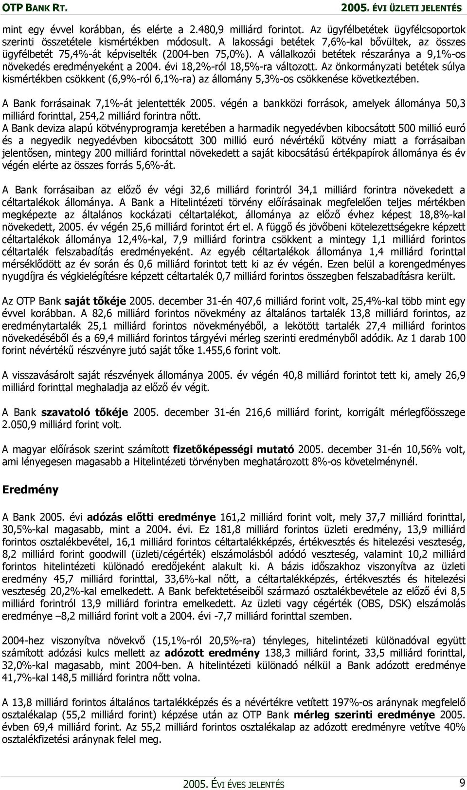 évi 18,2%-ról 18,5%-ra változott. Az önkormányzati betétek súlya kismértékben csökkent (6,9%-ról 6,1%-ra) az állomány 5,3%-os csökkenése következtében. A Bank forrásainak 7,1%-át jelentették 2005.