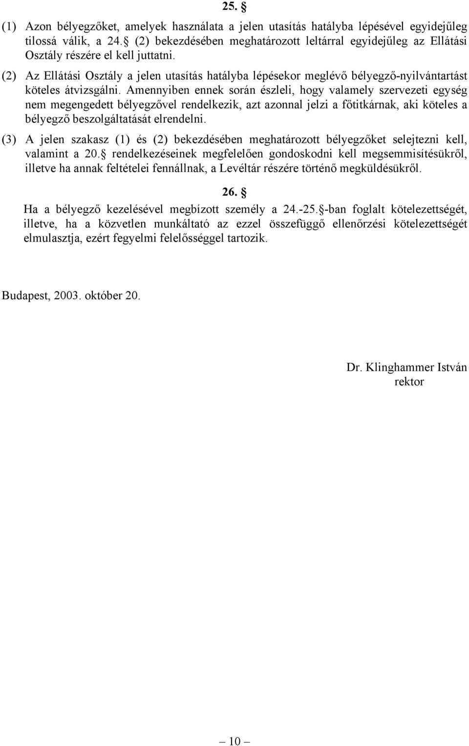 (2) Az Ellátási Osztály a jelen utasítás hatályba lépésekor meglévő bélyegző-nyilvántartást köteles átvizsgálni.