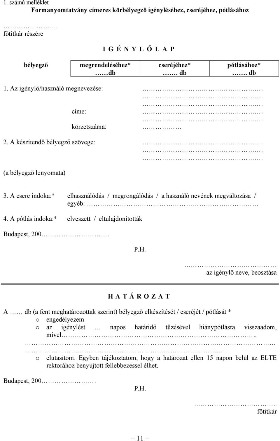 A csere indoka:* elhasználódás / megrongálódás / a használó nevének megváltozása / egyéb: 4. A pótlás indoka:* elveszett / eltulajdonították Budapest, 200. P.H.