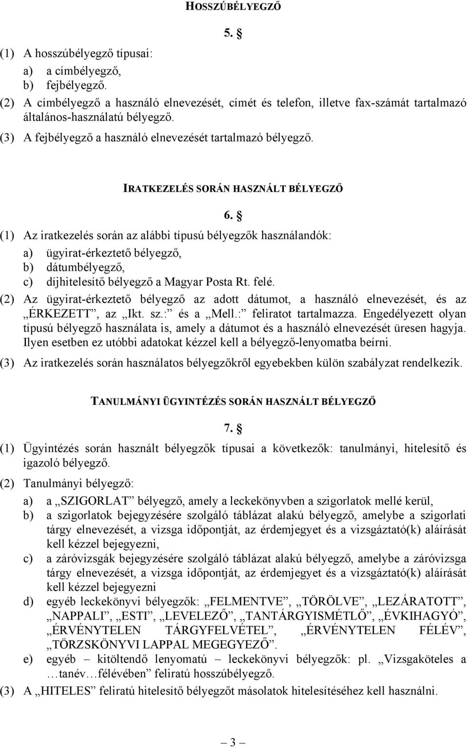 IRATKEZELÉS SORÁN HASZNÁLT BÉLYEGZŐ 6. (1) Az iratkezelés során az alábbi típusú bélyegzők használandók: a) ügyirat-érkeztető bélyegző, b) dátumbélyegző, c) díjhitelesítő bélyegző a Magyar Posta Rt.