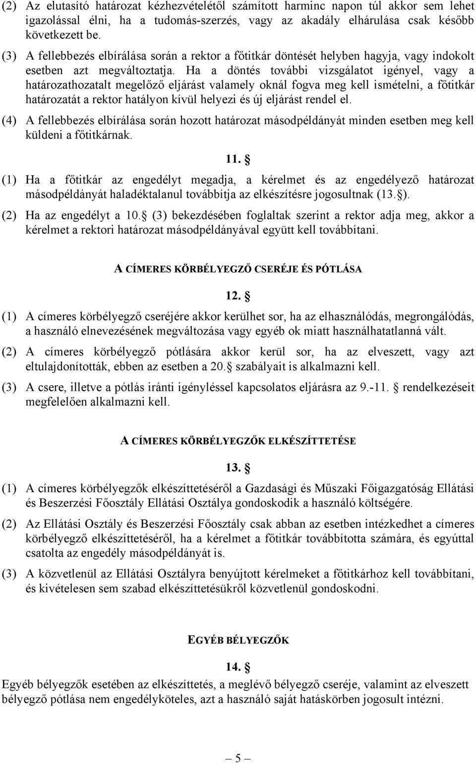 Ha a döntés további vizsgálatot igényel, vagy a határozathozatalt megelőző eljárást valamely oknál fogva meg kell ismételni, a főtitkár határozatát a rektor hatályon kívül helyezi és új eljárást