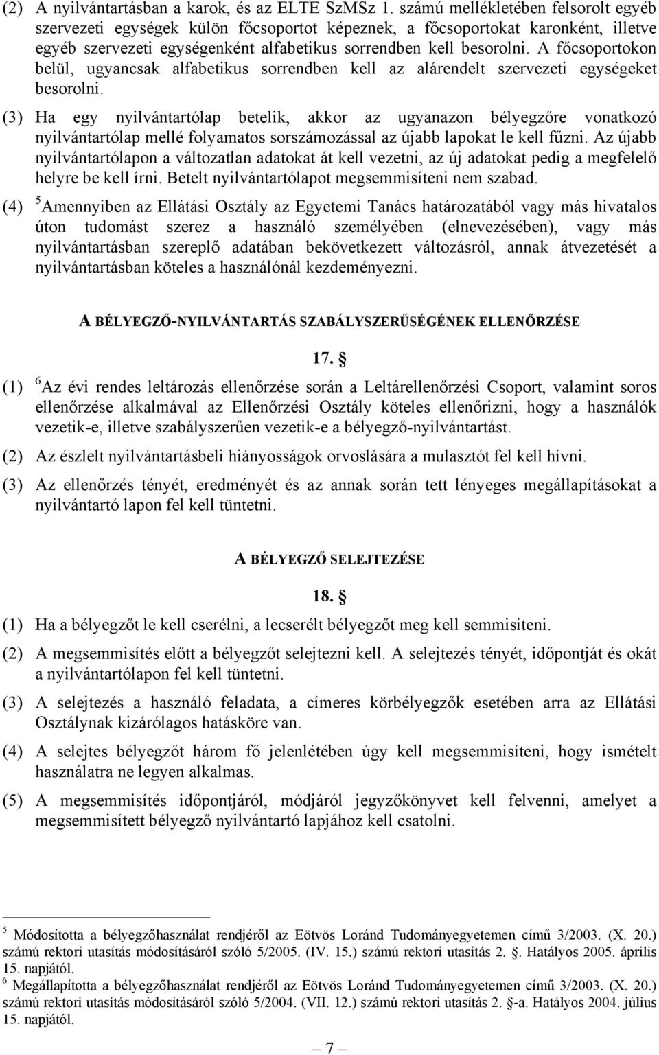 A főcsoportokon belül, ugyancsak alfabetikus sorrendben kell az alárendelt szervezeti egységeket besorolni.