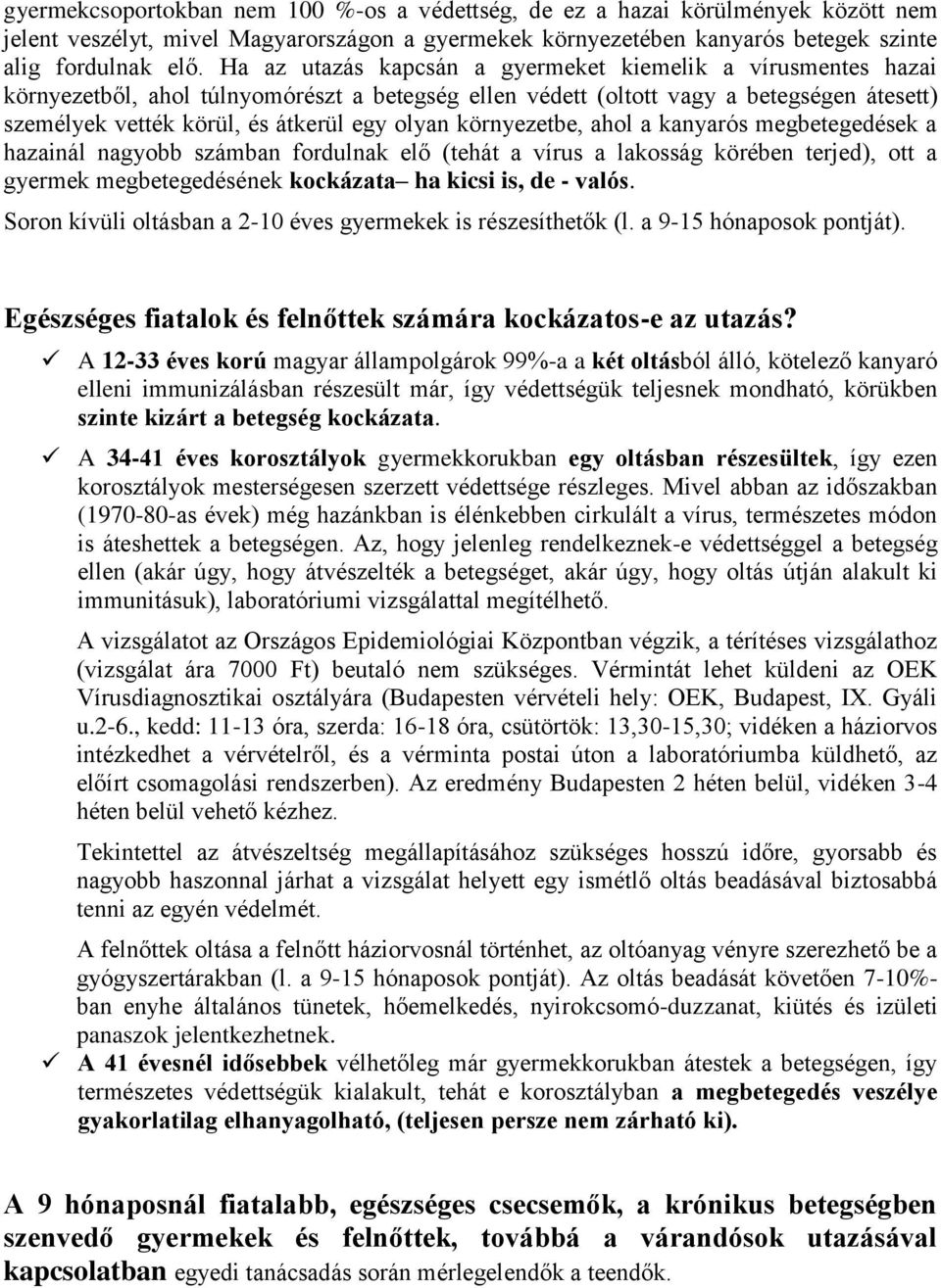 környezetbe, ahol a kanyarós megbetegedések a hazainál nagyobb számban fordulnak elő (tehát a vírus a lakosság körében terjed), ott a gyermek megbetegedésének kockázata ha kicsi is, de - valós.