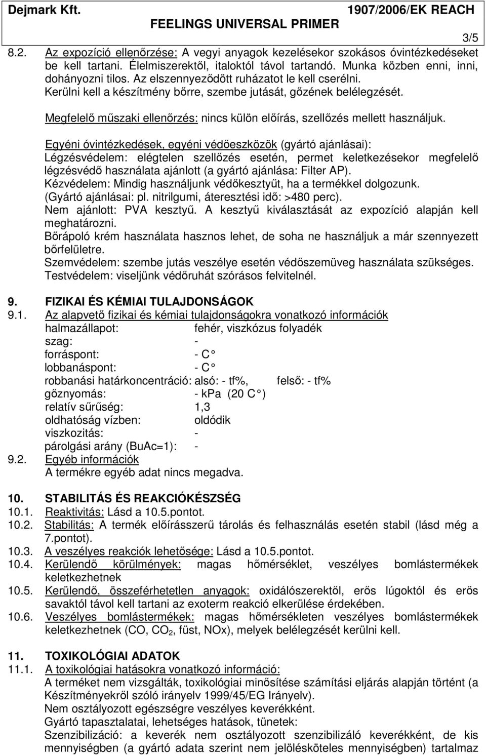 Egyéni óvintézkedések, egyéni védőeszközök (gyártó ajánlásai): Légzésvédelem: elégtelen szellőzés esetén, permet keletkezésekor megfelelő légzésvédő használata ajánlott (a gyártó ajánlása: Filter AP).