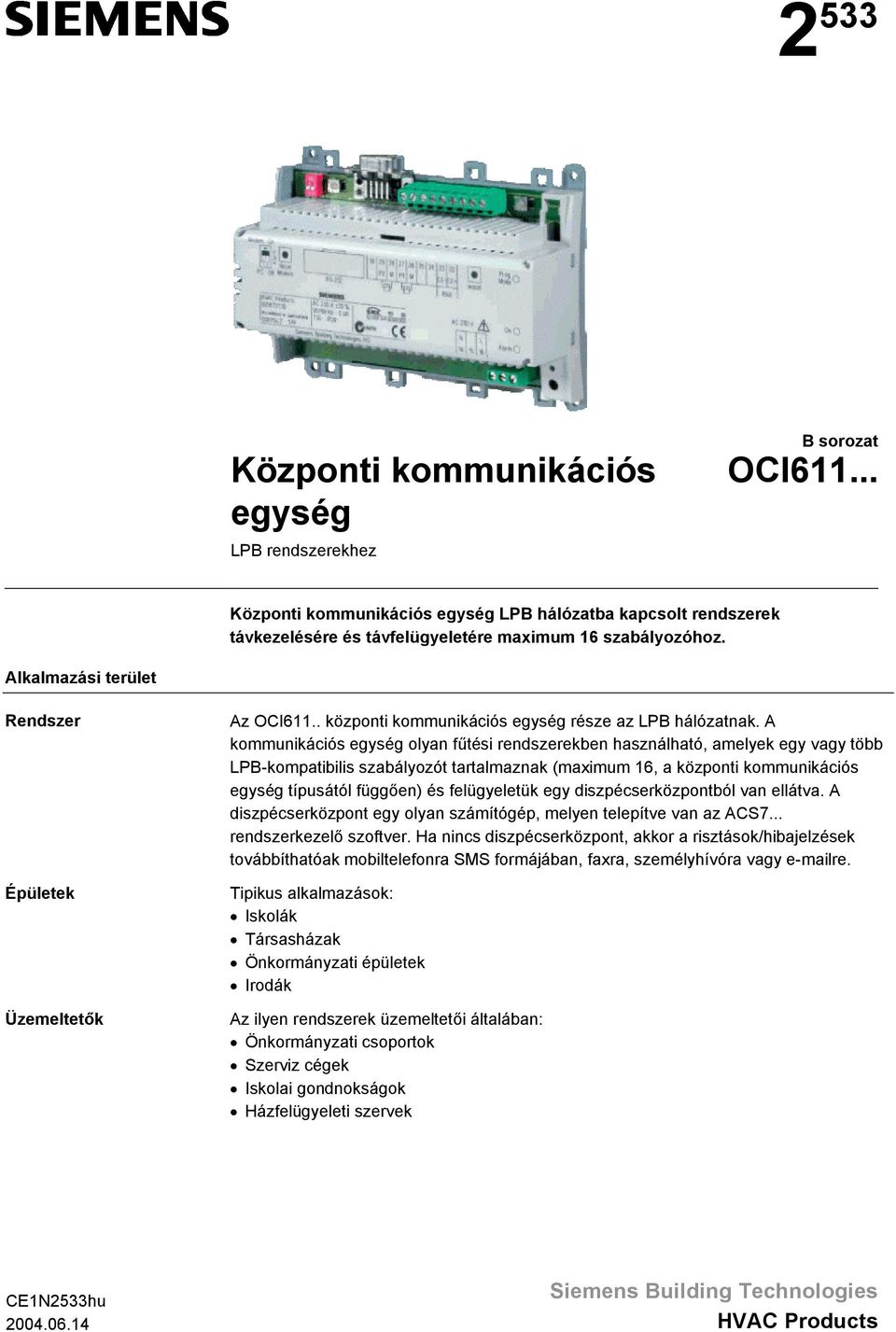 A kommunikációs egység olyan fűtési rendszerekben használható, amelyek egy vagy több LPB-kompatibilis szabályozót tartalmaznak (maximum 6, a központi kommunikációs egység típusától függően) és