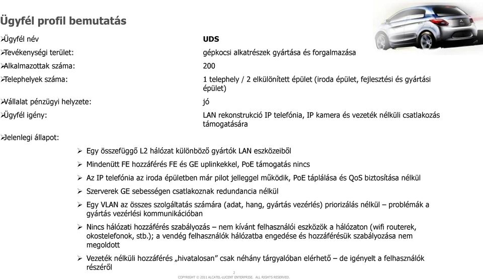 fejlesztési és gyártási épület) jó LAN rekonstrukció IP telefónia, IP kamera és vezeték nélküli csatlakozás támogatására Az IP telefónia az iroda épületben már pilot jelleggel működik, PoE táplálása