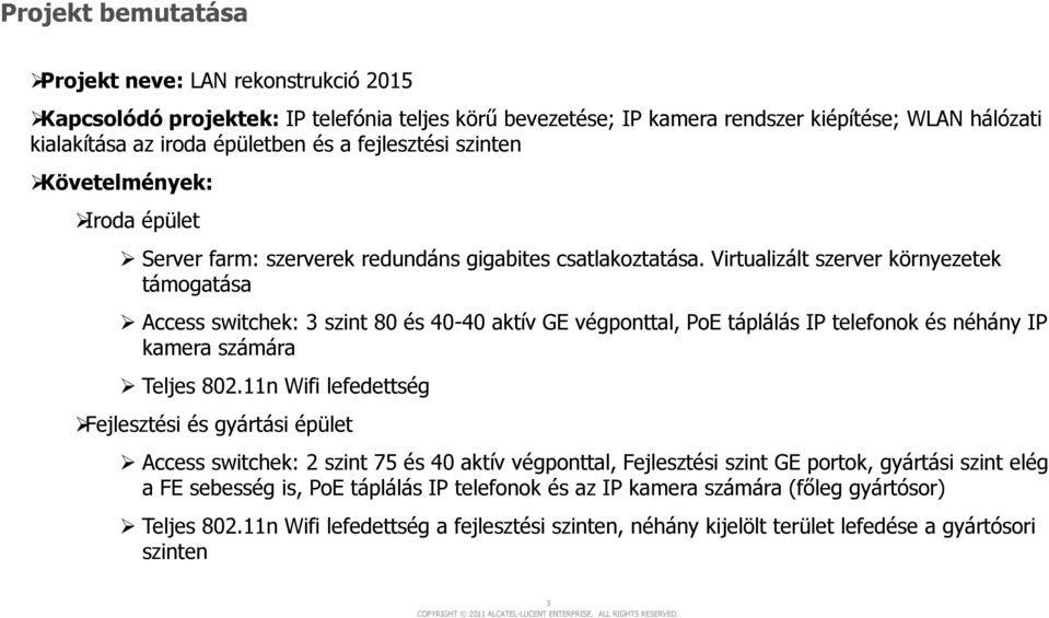 Virtualizált szerver környezetek támogatása Access switchek: 3 szint 80 és 40-40 aktív GE végponttal, PoE táplálás IP telefonok és néhány IP kamera számára Teljes 802.