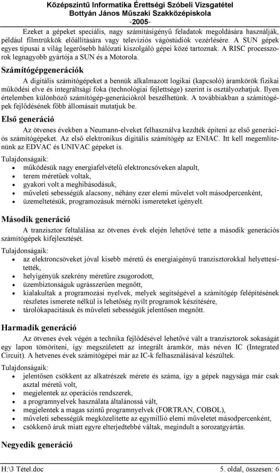 Számítógépgenerációk A digitális számítógépeket a bennük alkalmazott logikai (kapcsoló) áramkörök fizikai működési elve és integráltsági foka (technológiai fejlettsége) szerint is osztályozhatjuk.