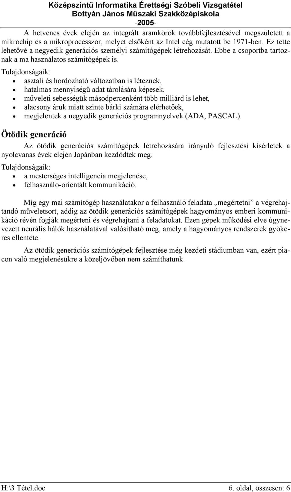 asztali és hordozható változatban is léteznek, hatalmas mennyiségű adat tárolására képesek, műveleti sebességük másodpercenként több milliárd is lehet, alacsony áruk miatt szinte bárki számára